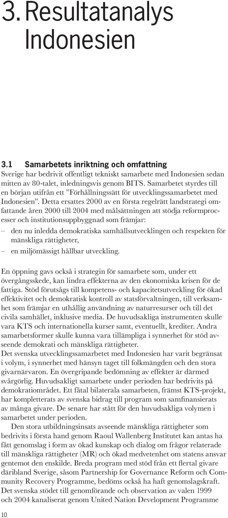 Detta ersattes 2000 av en första regelrätt landstrategi omfattande åren 2000 till 2004 med målsättningen att stödja reformprocesser och institutionsuppbyggnad som främjar: den nu inledda demokratiska