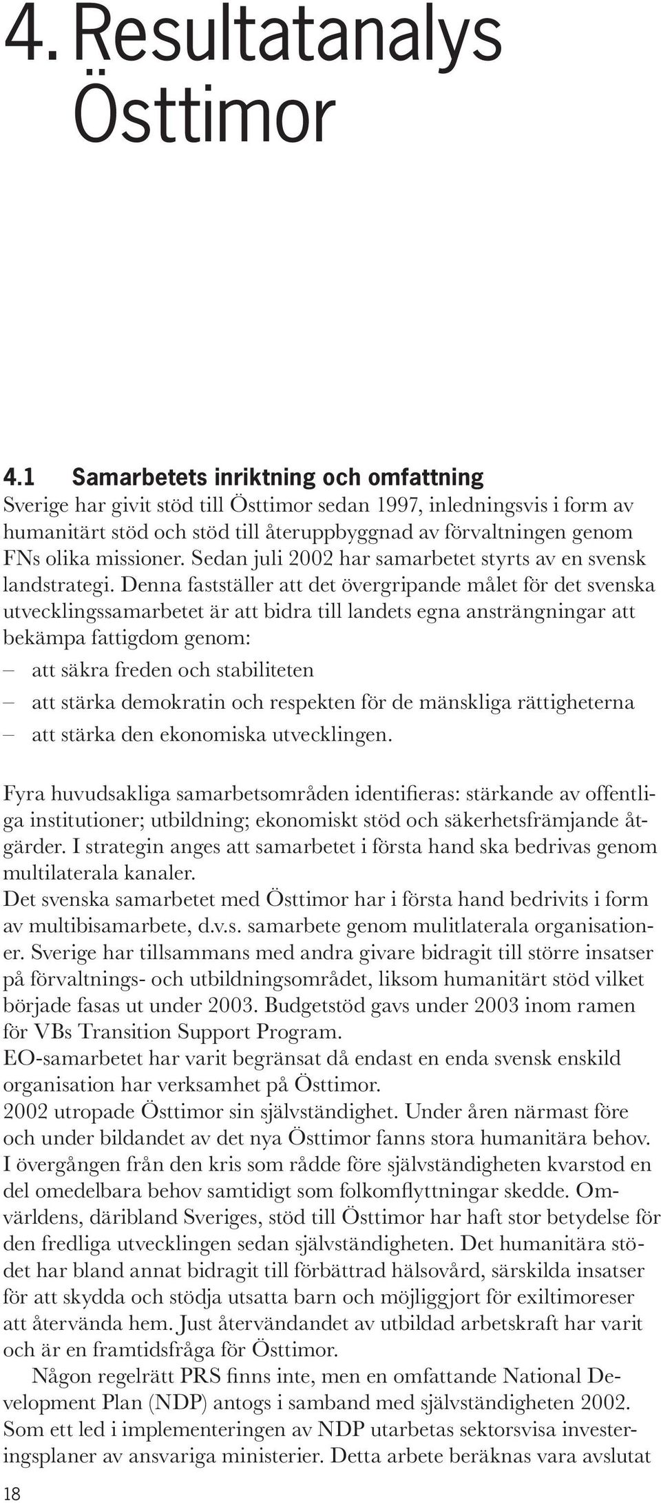 missioner. Sedan juli 2002 har samarbetet styrts av en svensk landstrategi.