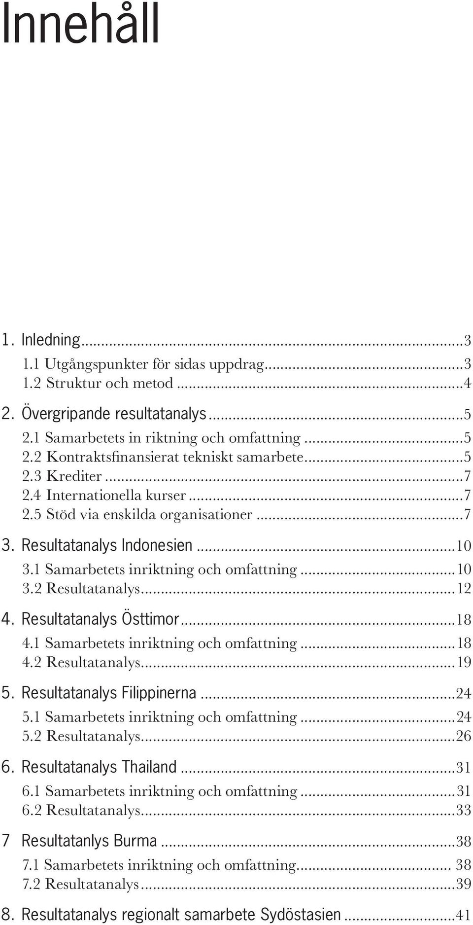 Resultatanalys Östtimor...18 4.1 Samarbetets inriktning och omfattning...18 4.2 Resultatanalys...19 5. Resultatanalys Filippinerna...24 5.1 Samarbetets inriktning och omfattning...24 5.2 Resultatanalys...26 6.