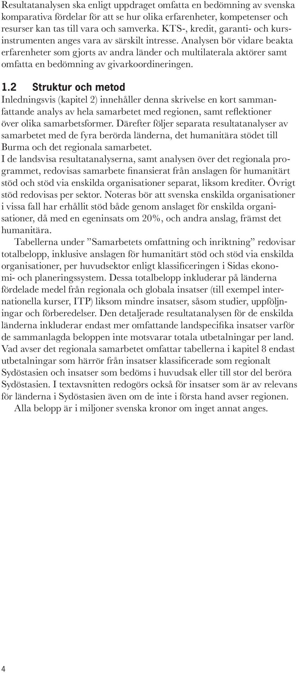 Analysen bör vidare beakta erfarenheter som gjorts av andra länder och multilaterala aktörer samt omfatta en bedömning av givarkoordineringen. 1.