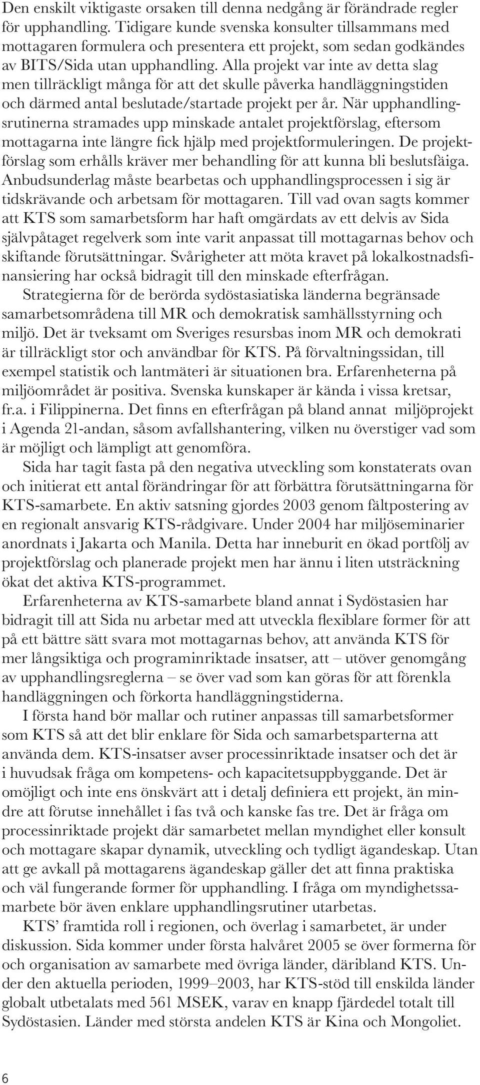 Alla projekt var inte av detta slag men tillräckligt många för att det skulle påverka handläggningstiden och därmed antal beslutade/startade projekt per år.