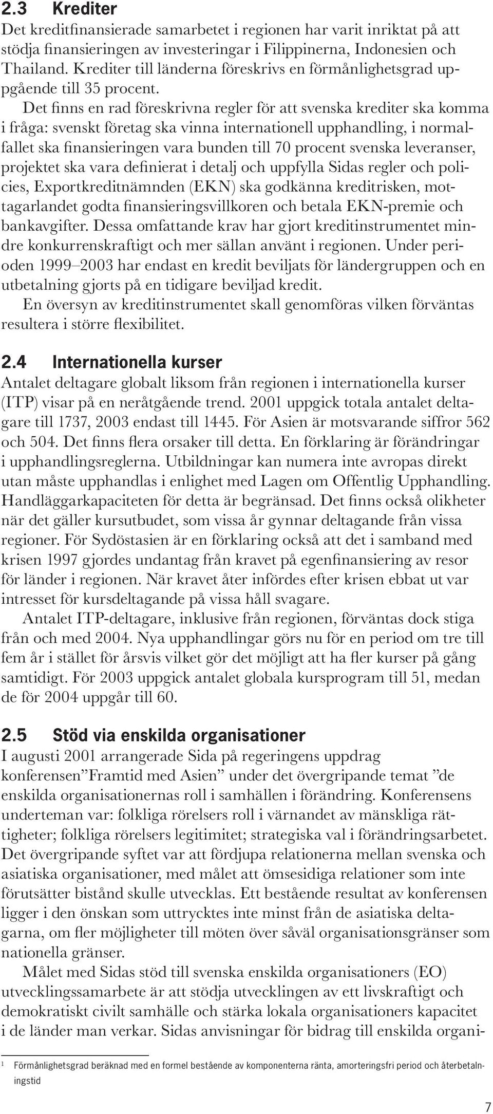 Det finns en rad föreskrivna regler för att svenska krediter ska komma i fråga: svenskt företag ska vinna internationell upphandling, i normalfallet ska finansieringen vara bunden till 70 procent