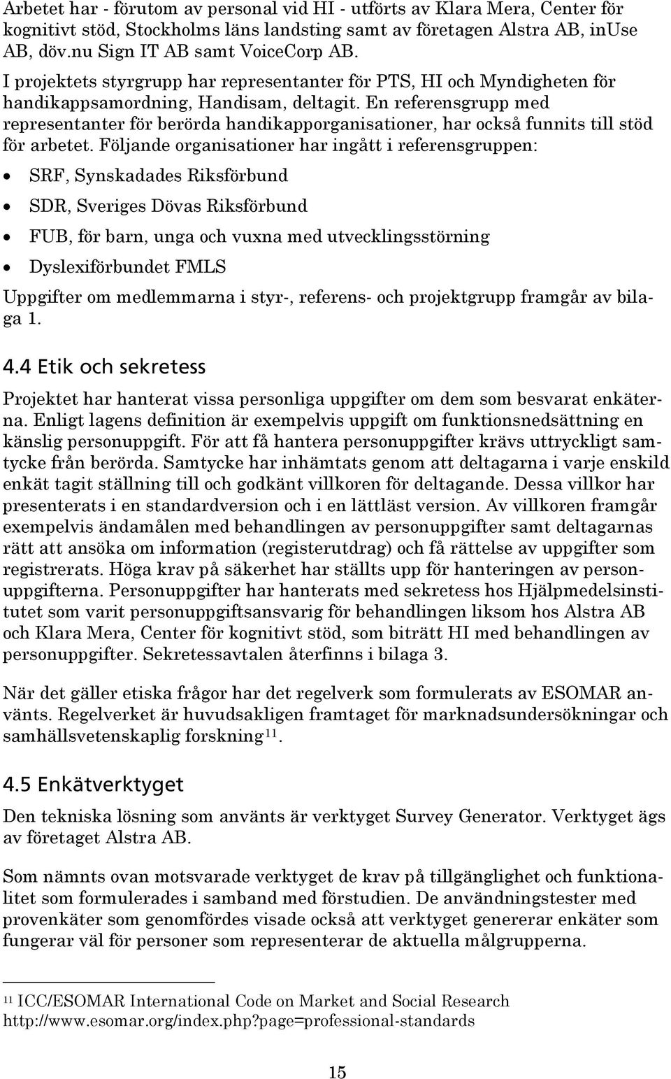 En referensgrupp med representanter för berörda handikapporganisationer, har också funnits till stöd för arbetet.