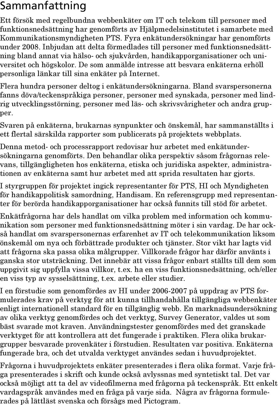 Inbjudan att delta förmedlades till personer med funktionsnedsättning bland annat via hälso- och sjukvården, handikapporganisationer och universitet och högskolor.