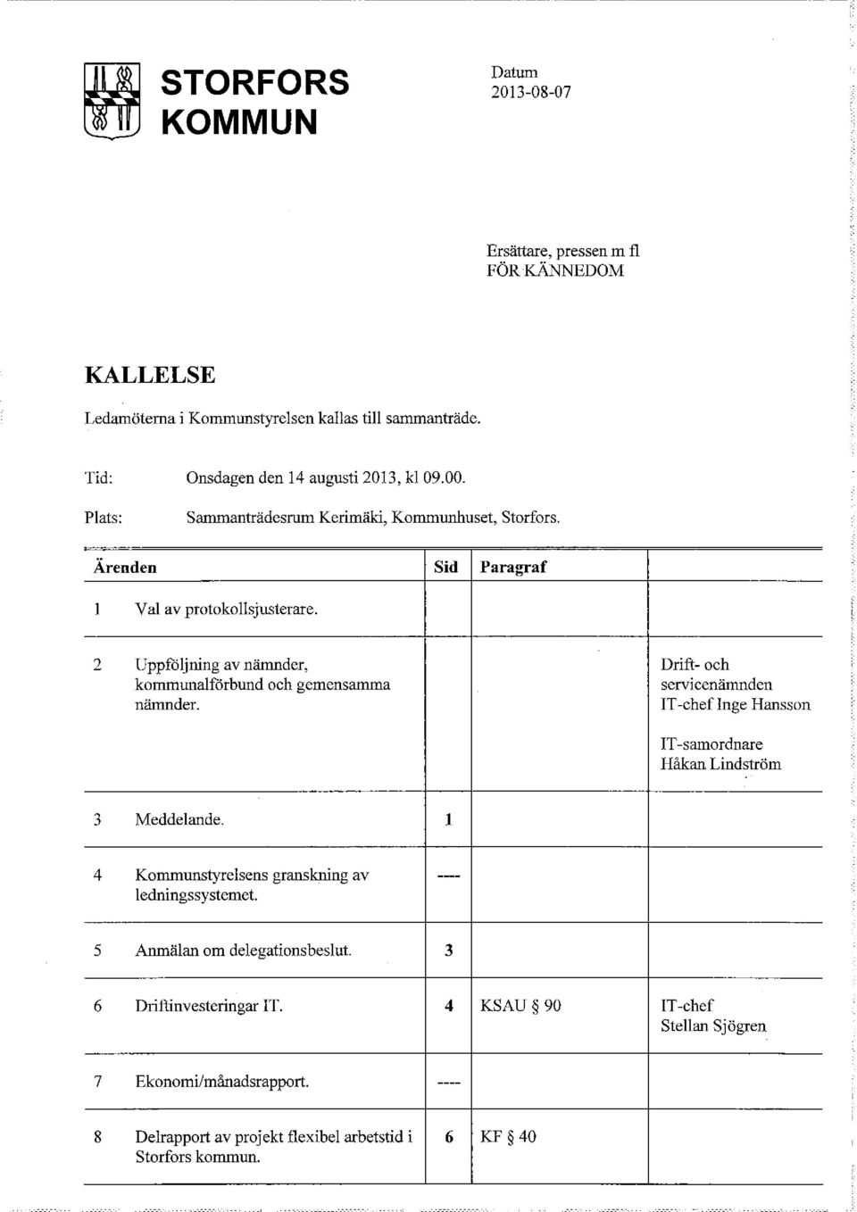 2 Uppföljning av nämnder, kommunalförbund och gemensamma nämnder. Drift- och servicenänmden IT -chef Inge Hansson IT -samordnare Håkan Lindström 3 Meddelande.