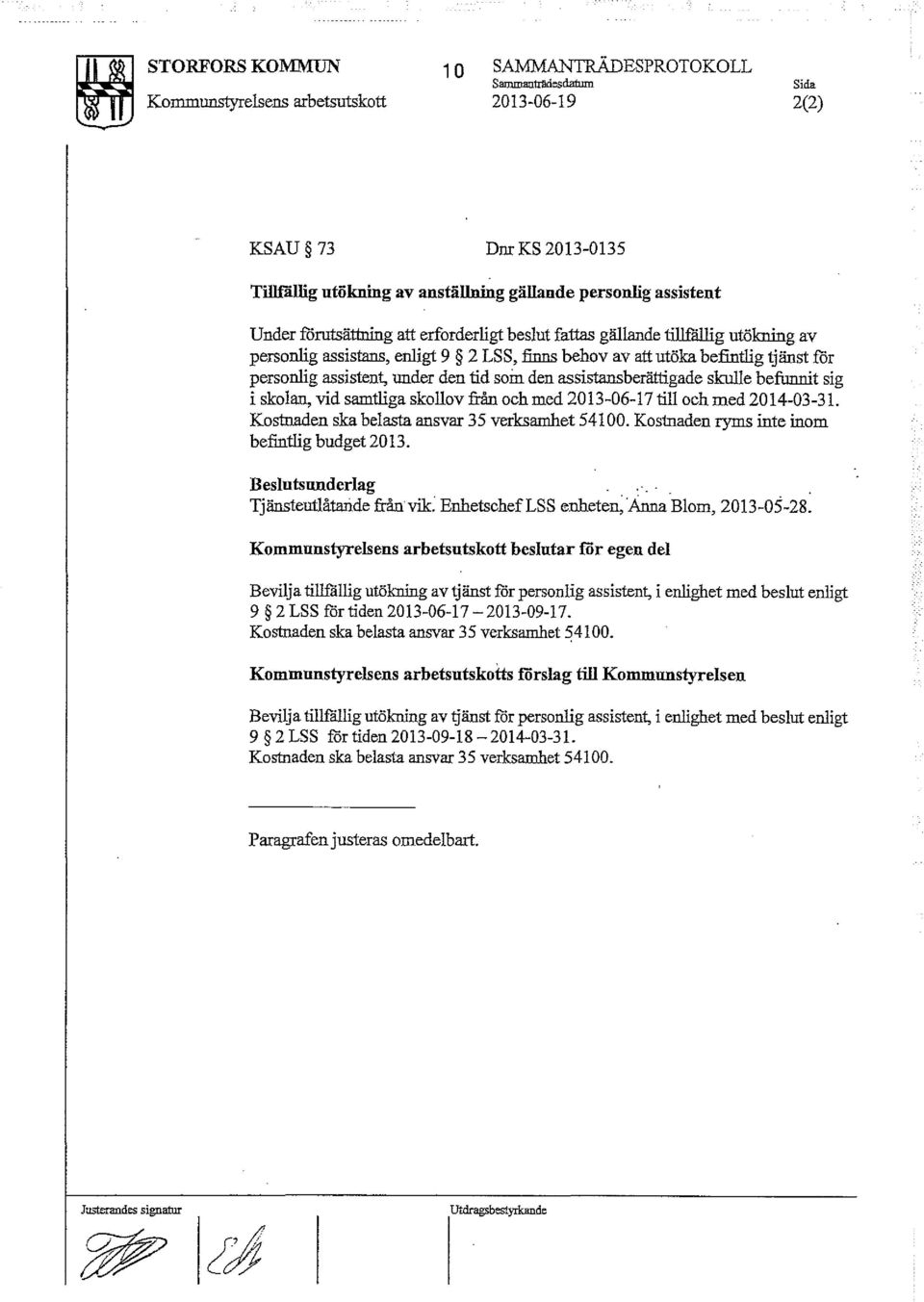 tid som den assistansberättigade skulle befunnit sig i skolan, vid samtliga skollov från och med 2013-06-17 till och med 2014-03-31. Kostnaden ska belasta ansvar 35 verksamhet 54100.