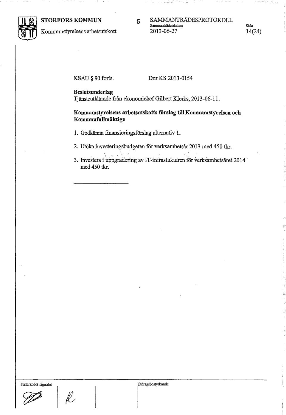 Kommunstyrelsens arbetsutskotts f'örslag till Kommunstyrelsen och Kommunfullmäktige 1. Godkänna finansieringsforslag alternativ 1. 2.