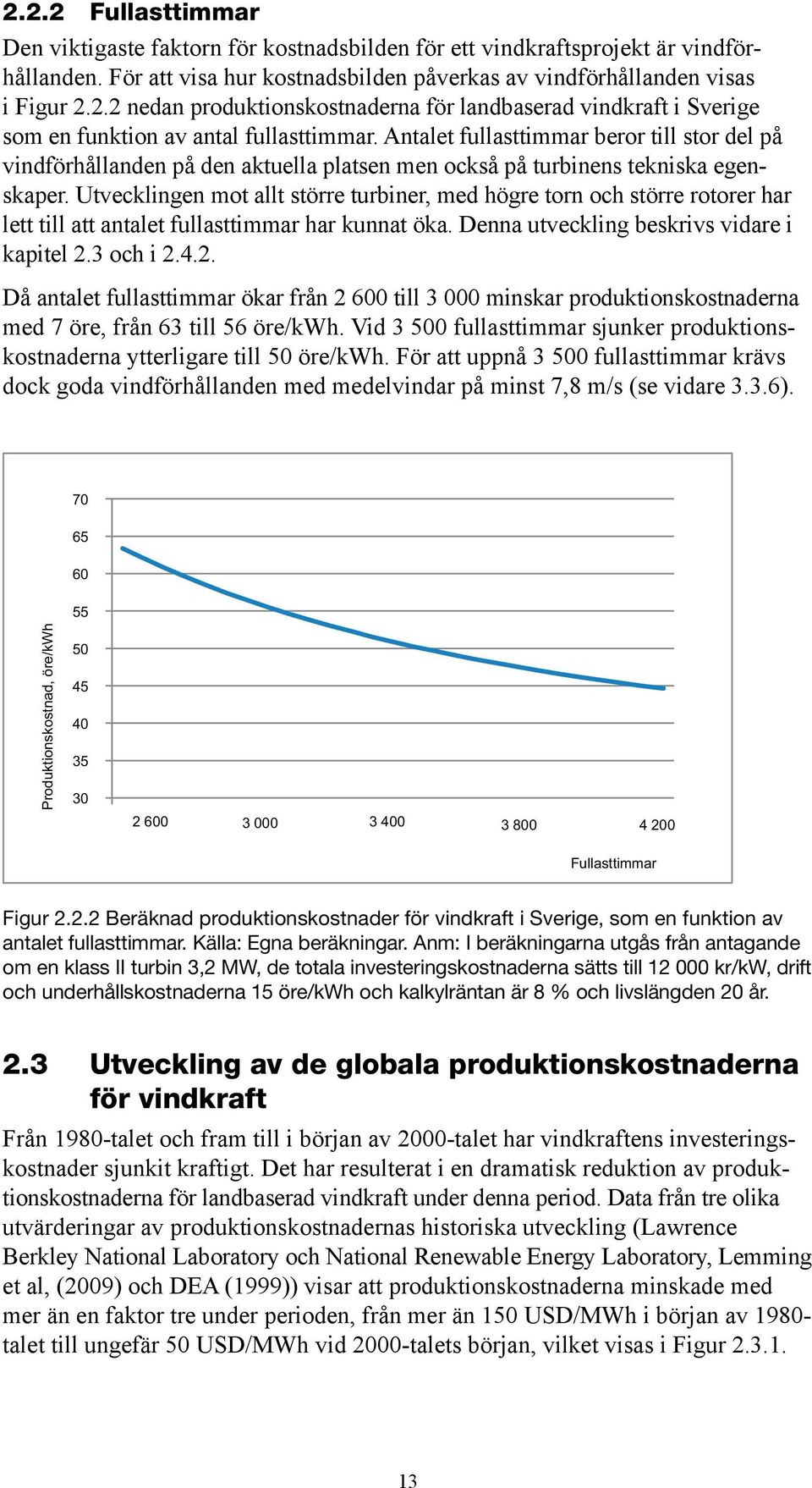 Utvecklingen mot allt större turbiner, med högre torn och större rotorer har lett till att antalet fullasttimmar har kunnat öka. Denna utveckling beskrivs vidare i kapitel 2.