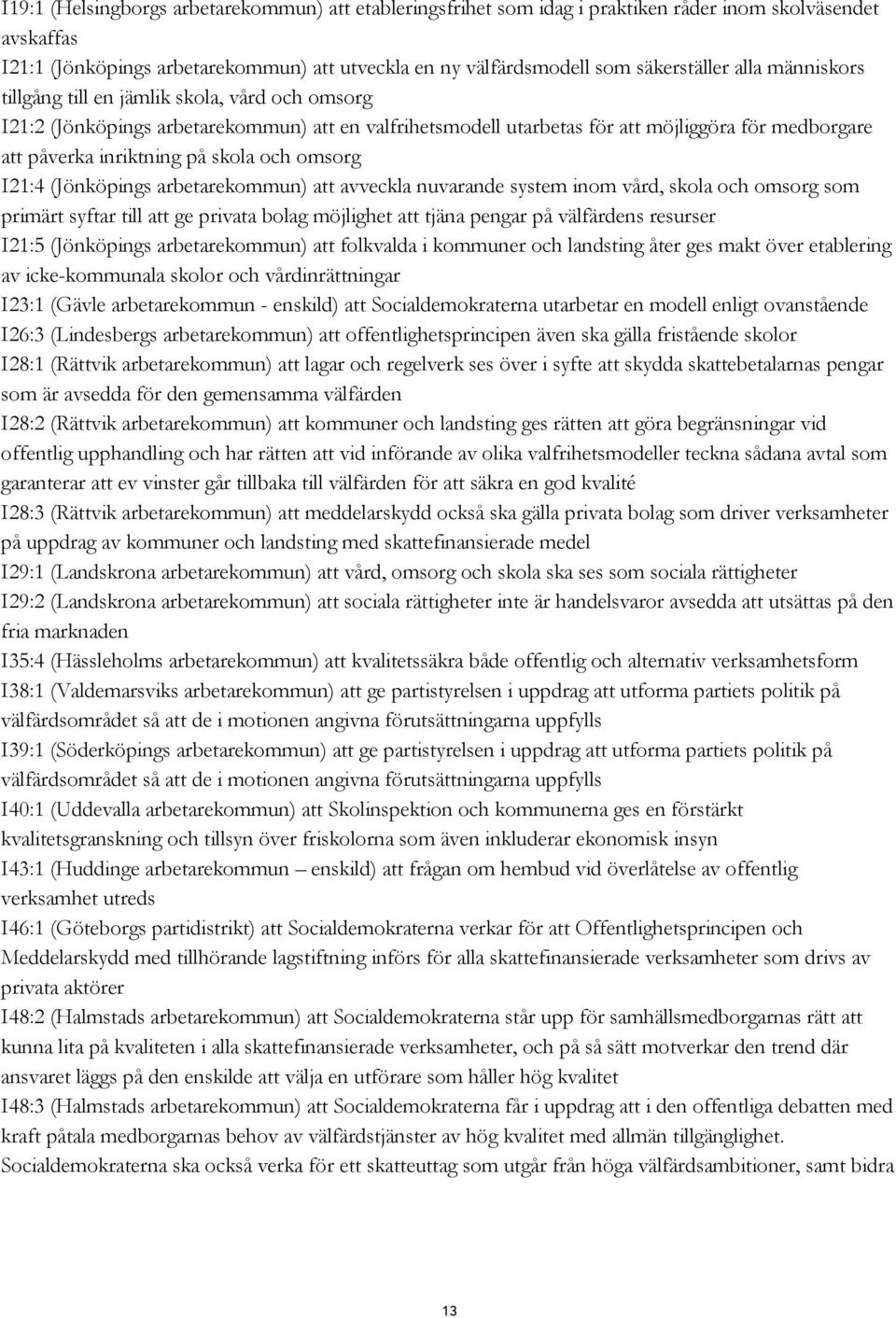 och omsorg I21:4 (Jönköpings arbetarekommun) att avveckla nuvarande system inom vård, skola och omsorg som primärt syftar till att ge privata bolag möjlighet att tjäna pengar på välfärdens resurser