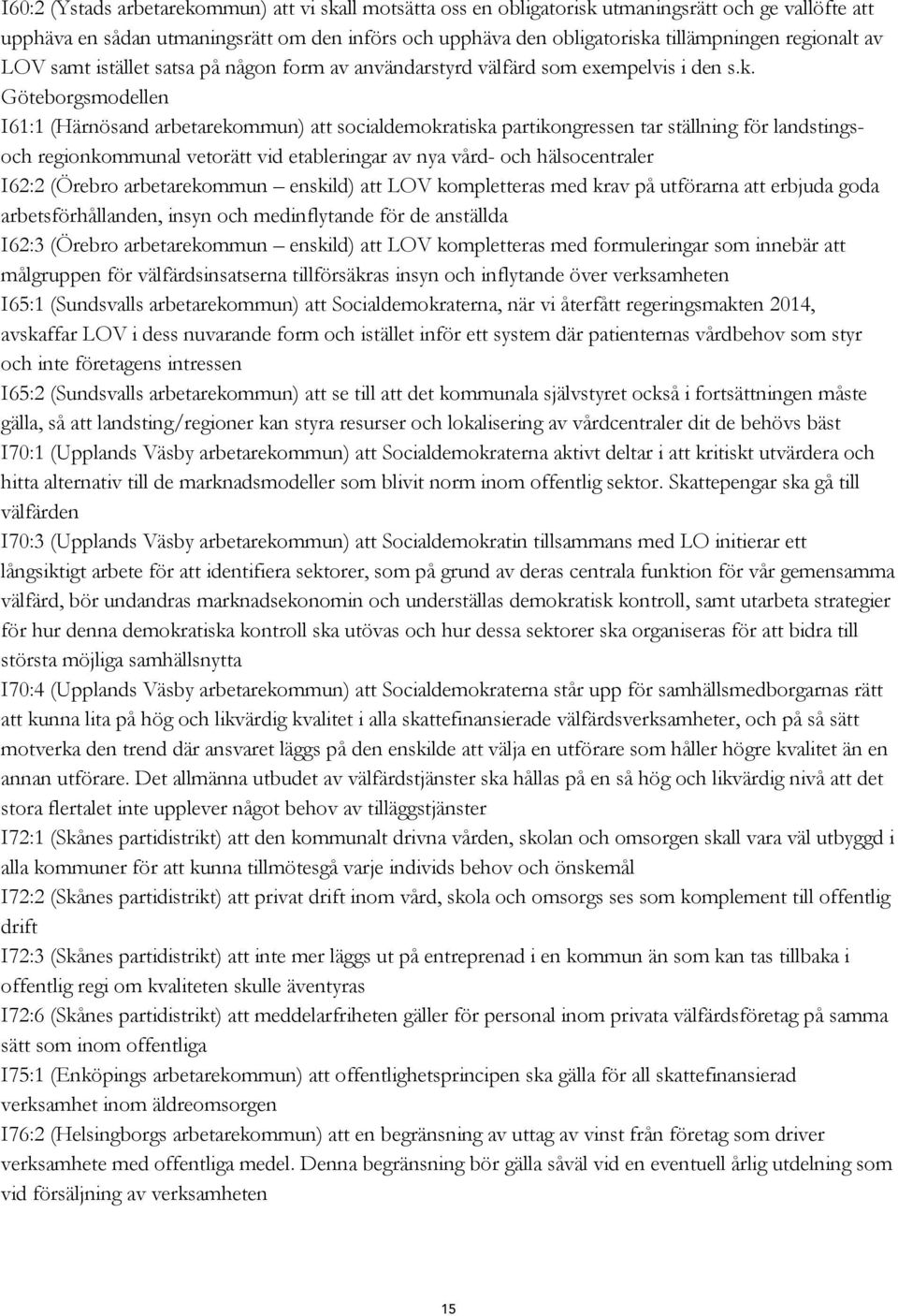 Göteborgsmodellen I61:1 (Härnösand arbetarekommun) att socialdemokratiska partikongressen tar ställning för landstingsoch regionkommunal vetorätt vid etableringar av nya vård- och hälsocentraler