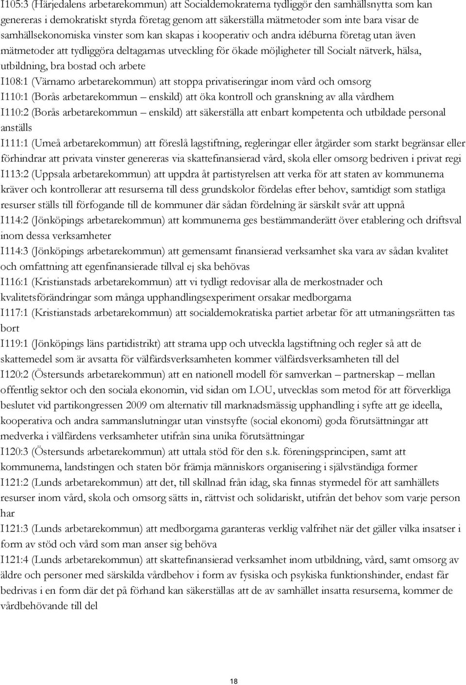 utbildning, bra bostad och arbete I108:1 (Värnamo arbetarekommun) att stoppa privatiseringar inom vård och omsorg I110:1 (Borås arbetarekommun enskild) att öka kontroll och granskning av alla vårdhem