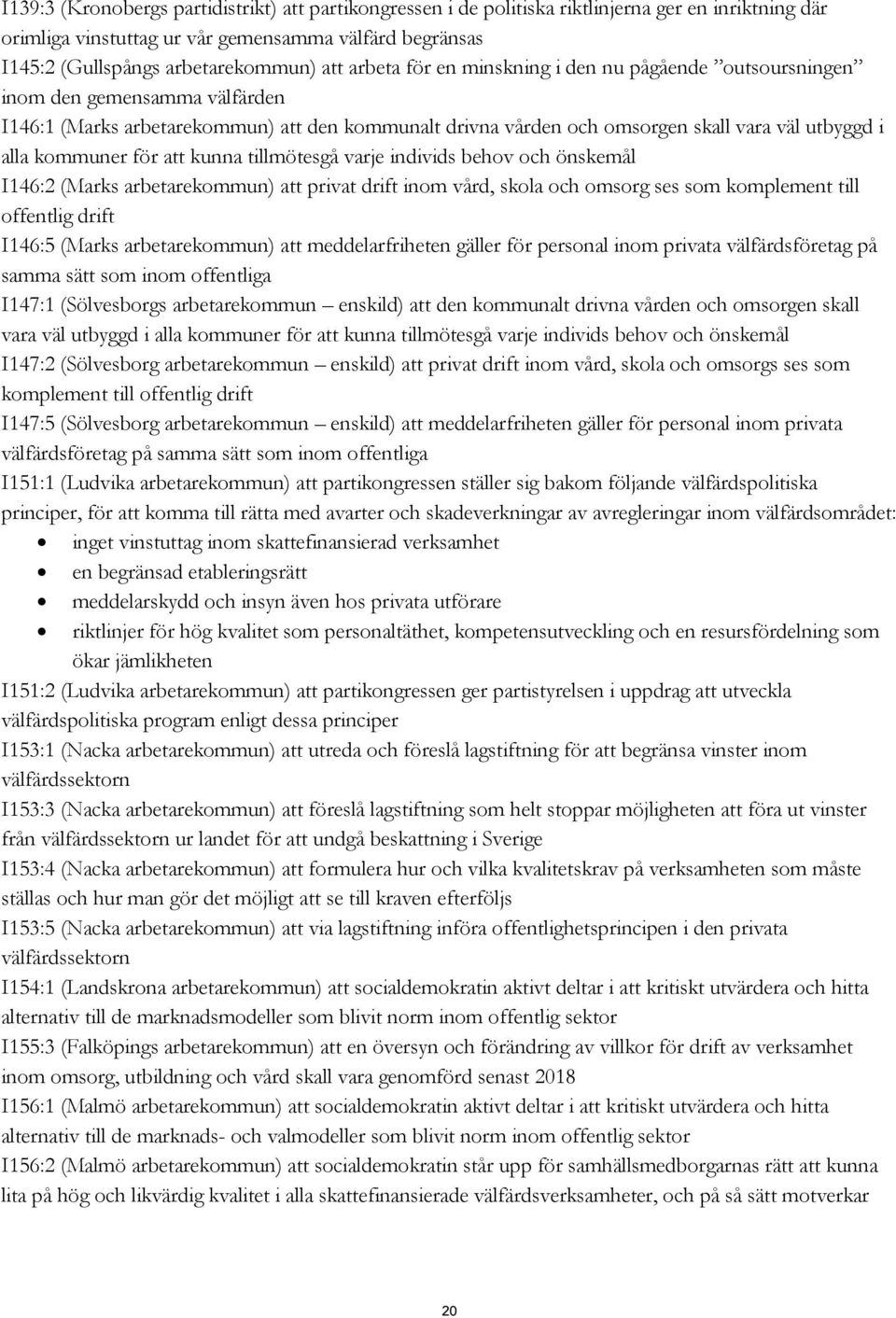 kommuner för att kunna tillmötesgå varje individs behov och önskemål I146:2 (Marks arbetarekommun) att privat drift inom vård, skola och omsorg ses som komplement till offentlig drift I146:5 (Marks