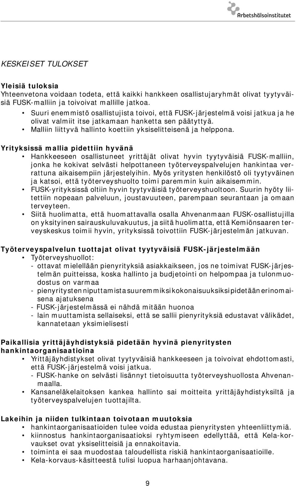 Yrityksissä mallia pidettiin hyvänä Hankkeeseen osallistuneet yrittäjät olivat hyvin tyytyväisiä FUSK-malliin, jonka he kokivat selvästi helpottaneen työterveyspalvelujen hankintaa verrattuna