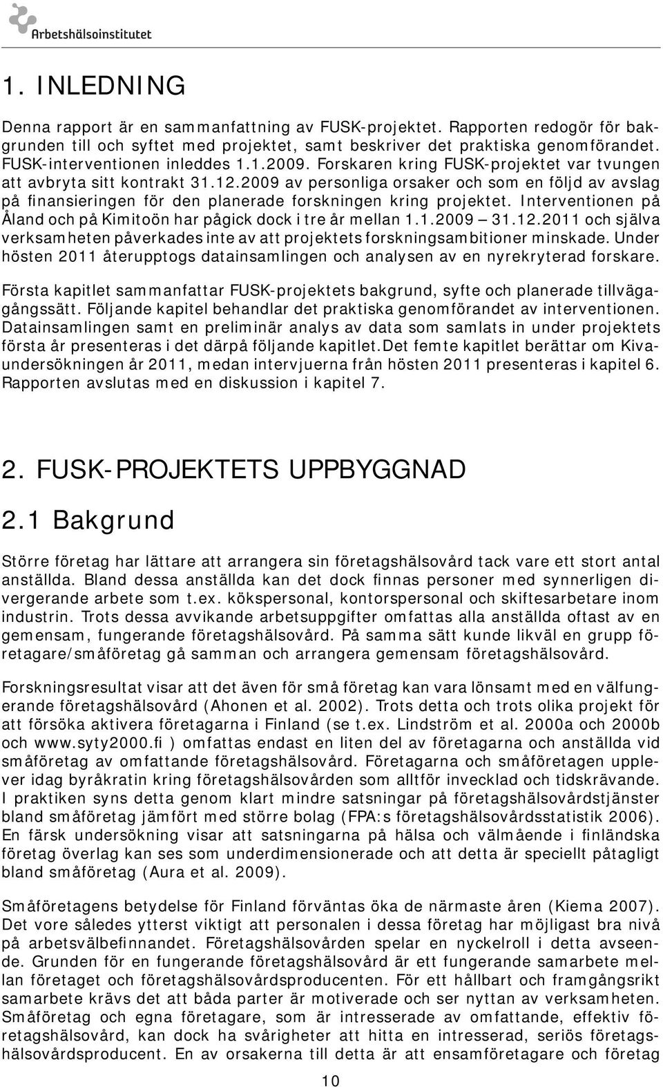 2009 av personliga orsaker och som en följd av avslag på finansieringen för den planerade forskningen kring projektet. Interventionen på Åland och på Kimitoön har pågick dock i tre år mellan 1.