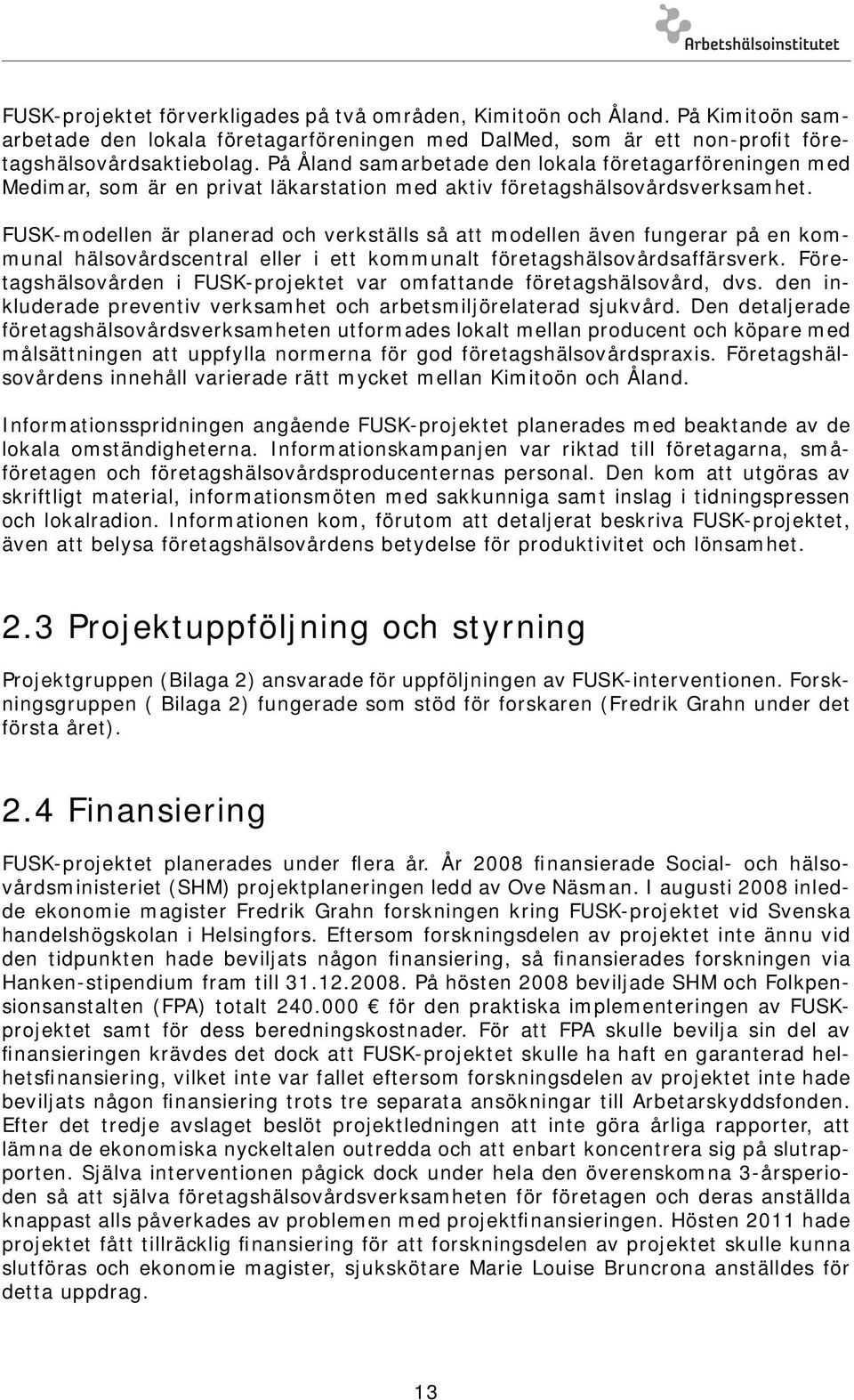 FUSK-modellen är planerad och verkställs så att modellen även fungerar på en kommunal hälsovårdscentral eller i ett kommunalt företagshälsovårdsaffärsverk.