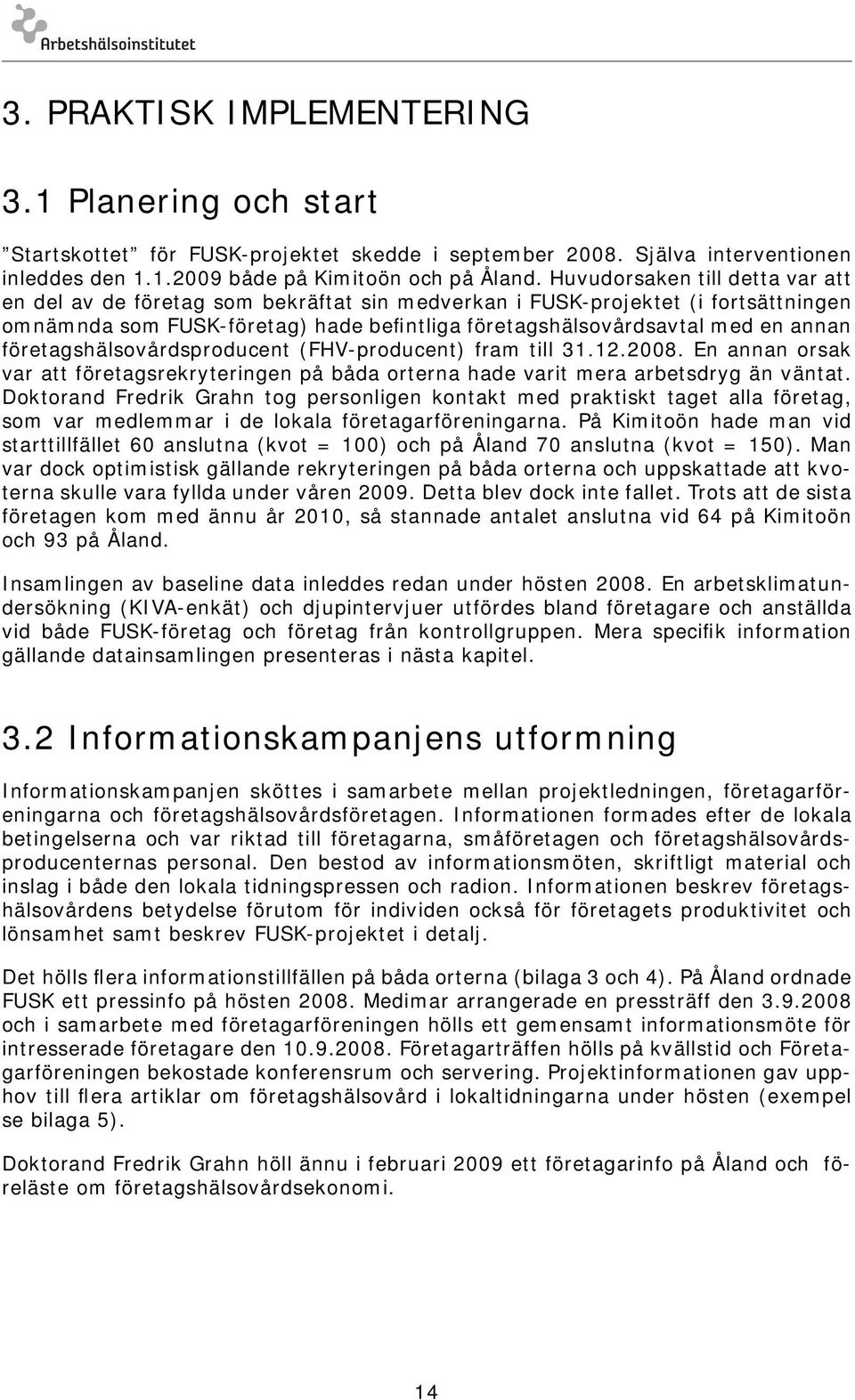 företagshälsovårdsproducent (FHV-producent) fram till 31.12.2008. En annan orsak var att företagsrekryteringen på båda orterna hade varit mera arbetsdryg än väntat.