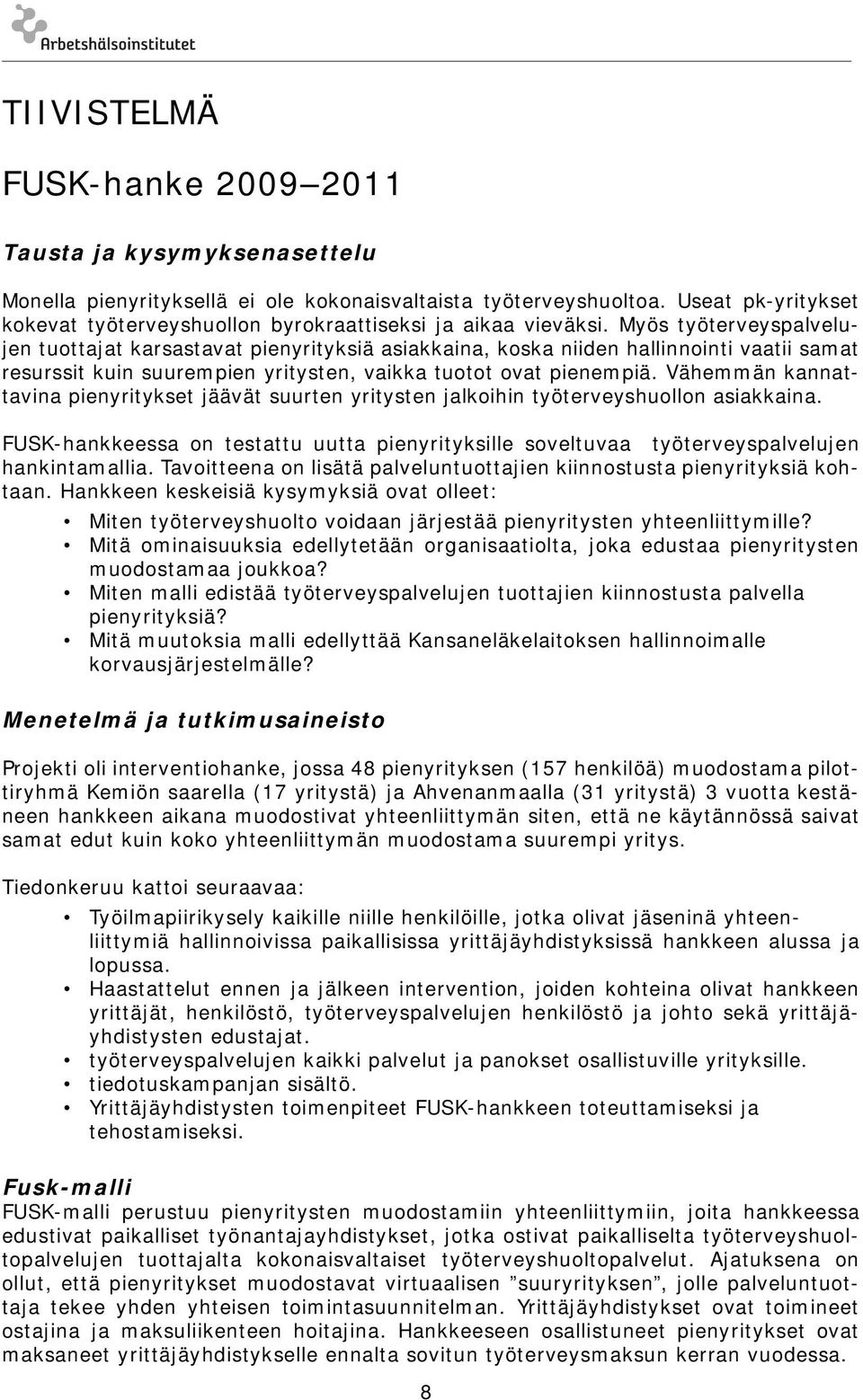 Myös työterveyspalvelujen tuottajat karsastavat pienyrityksiä asiakkaina, koska niiden hallinnointi vaatii samat resurssit kuin suurempien yritysten, vaikka tuotot ovat pienempiä.