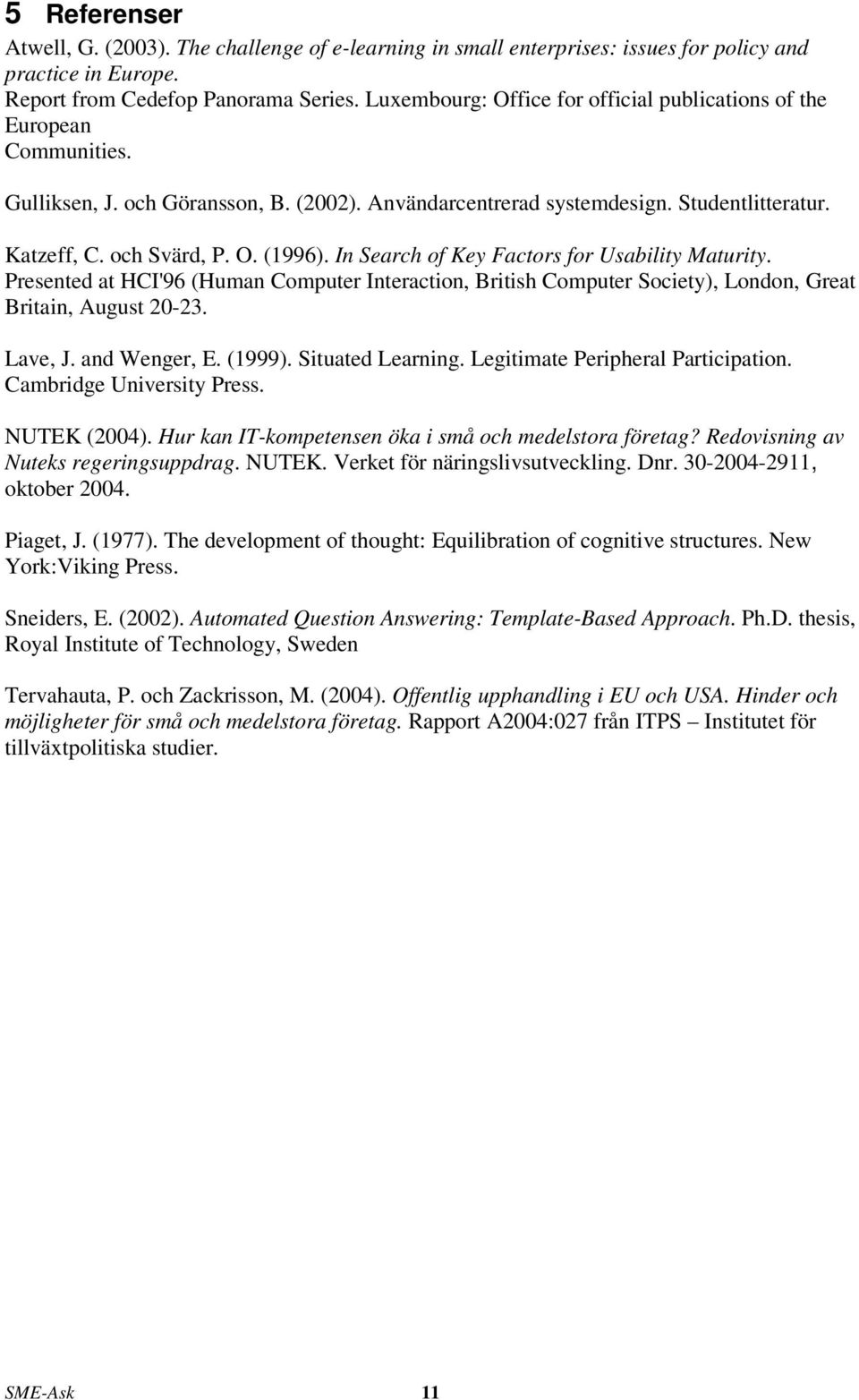 In Search of Key Factors for Usability Maturity. Presented at HCI'96 (Human Computer Interaction, British Computer Society), London, Great Britain, August 20-23. Lave, J. and Wenger, E. (1999).