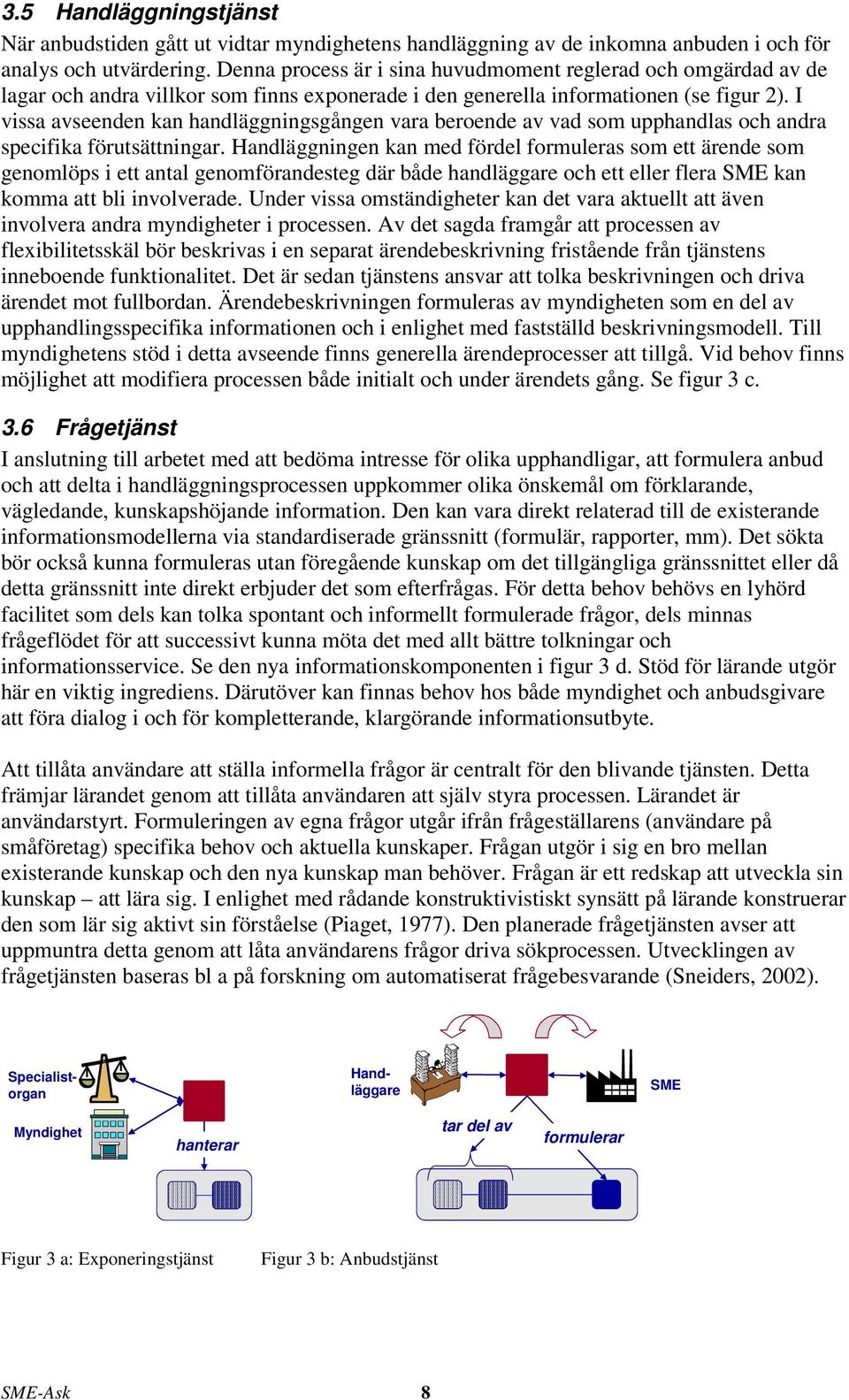 I vissa avseenden kan handläggningsgången vara beroende av vad som upphandlas och andra specifika förutsättningar.