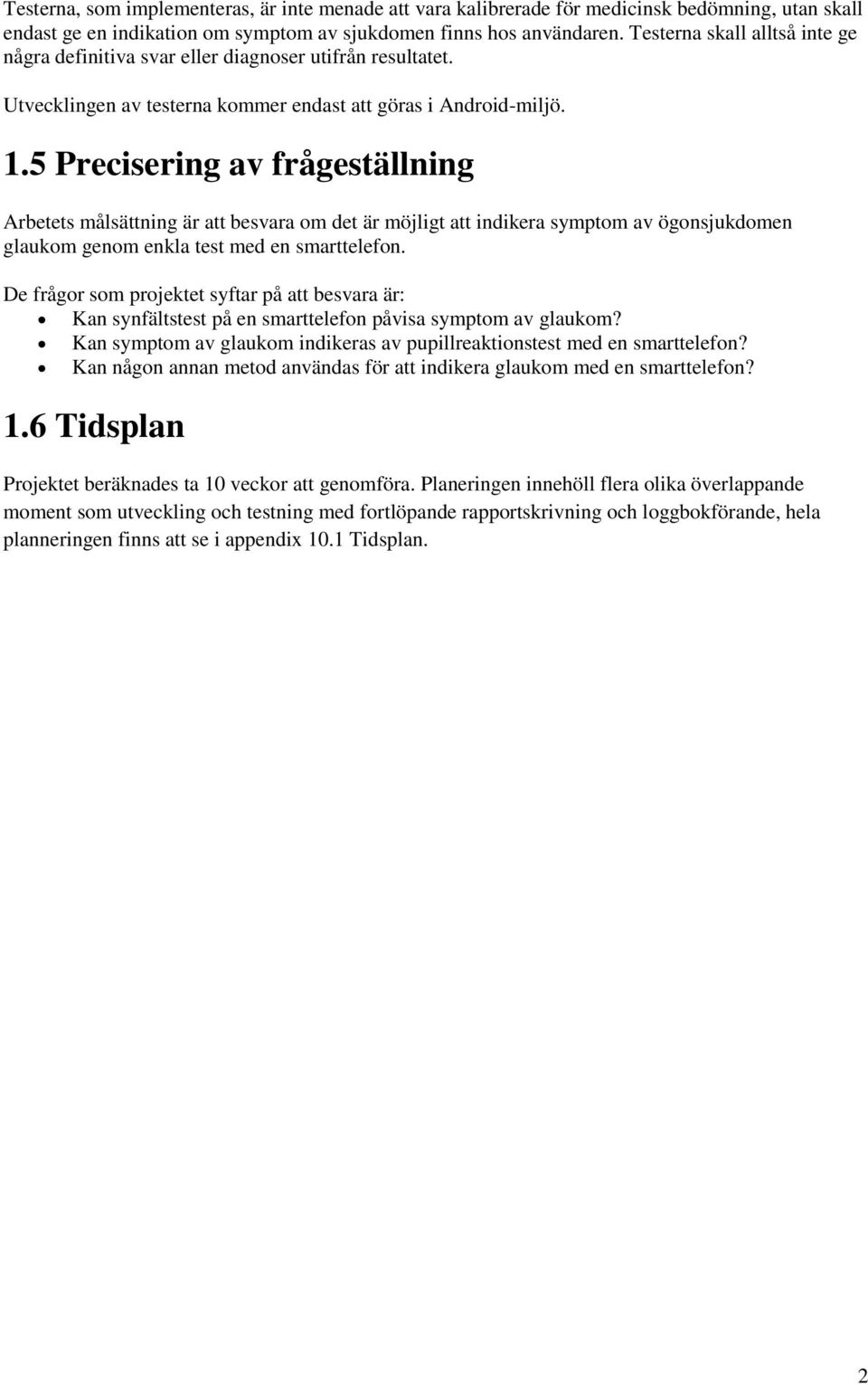 5 Precisering av frågeställning Arbetets målsättning är att besvara om det är möjligt att indikera symptom av ögonsjukdomen glaukom genom enkla test med en smarttelefon.