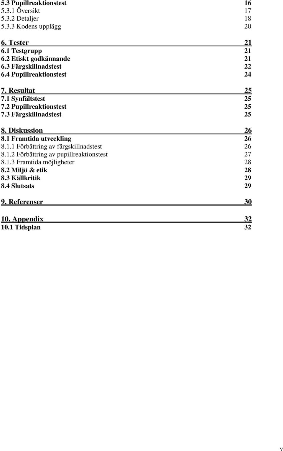 2 Pupillreaktionstest 25 7.3 Färgskillnadstest 25 8. Diskussion 26 8.1 Framtida utveckling 26 8.1.1 Förbättring av färgskillnadstest 26 8.