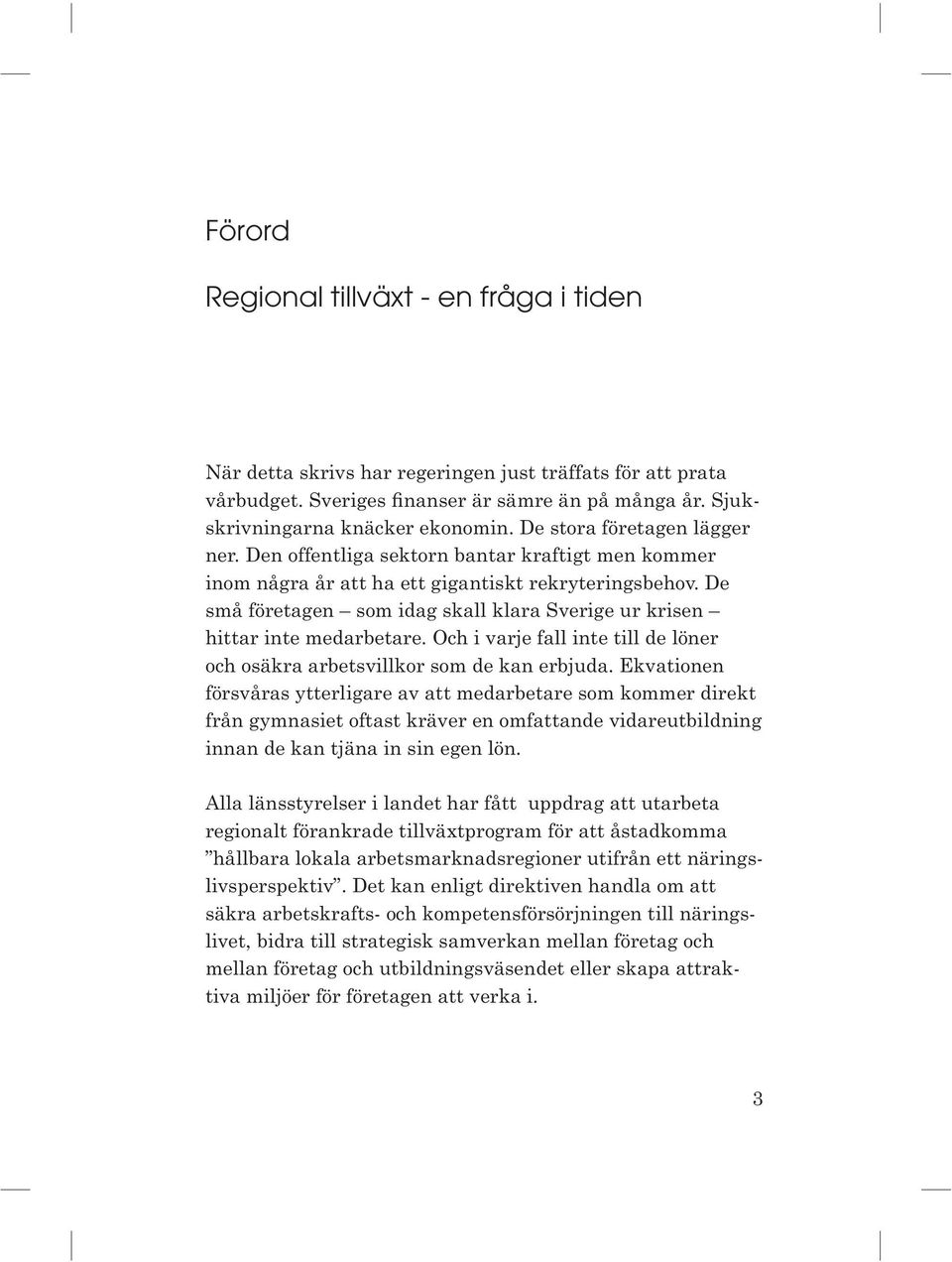 De små företagen som idag skall klara Sverige ur krisen hittar inte medarbetare. Och i varje fall inte till de löner och osäkra arbetsvillkor som de kan erbjuda.