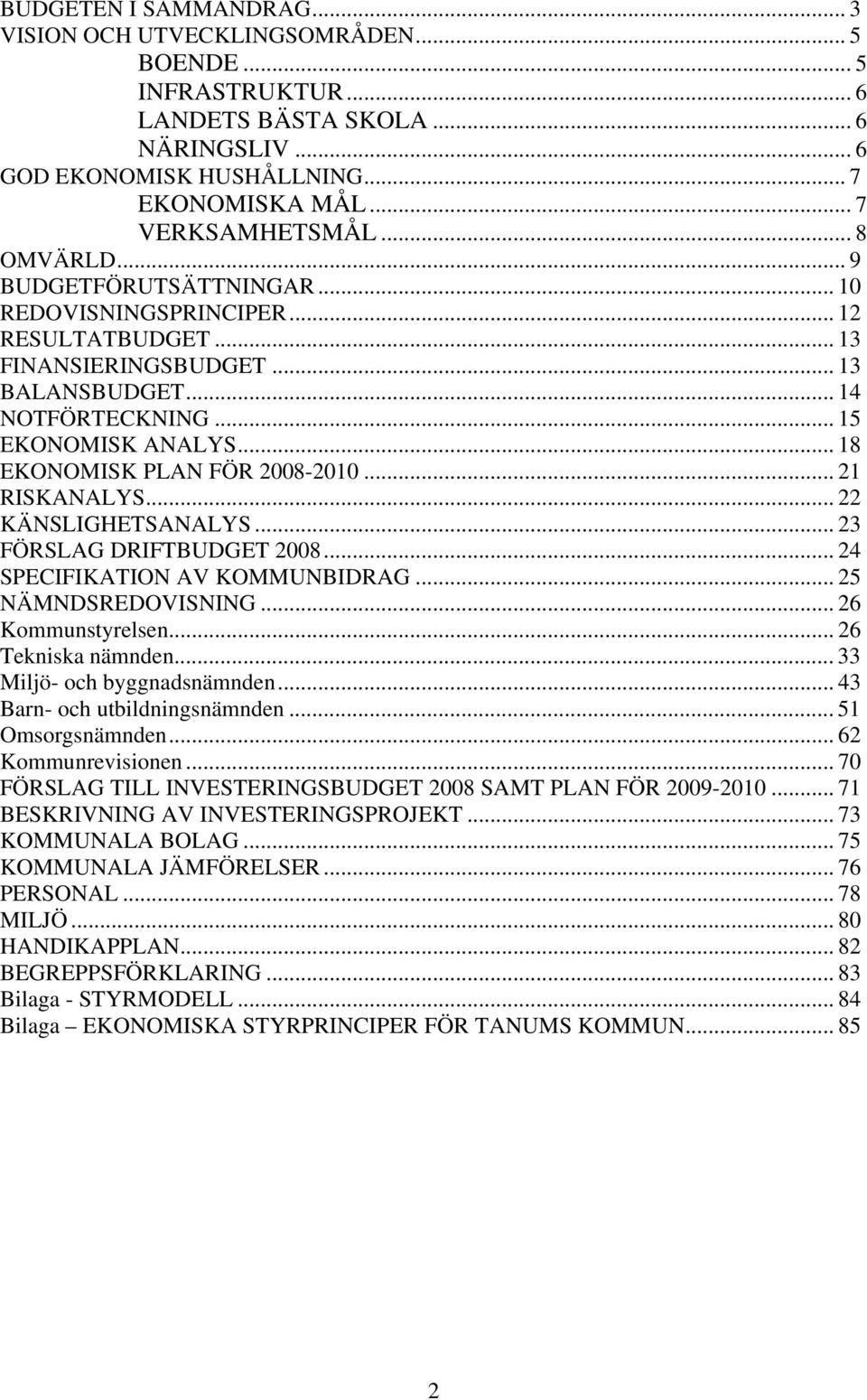 .. 18 EKONOMISK PLAN FÖR 2008-2010... 21 RISKANALYS... 22 KÄNSLIGHETSANALYS... 23 FÖRSLAG DRIFTBUDGET 2008... 24 SPECIFIKATION AV KOMMUNBIDRAG... 25 NÄMNDSREDOVISNING... 26 Kommunstyrelsen.