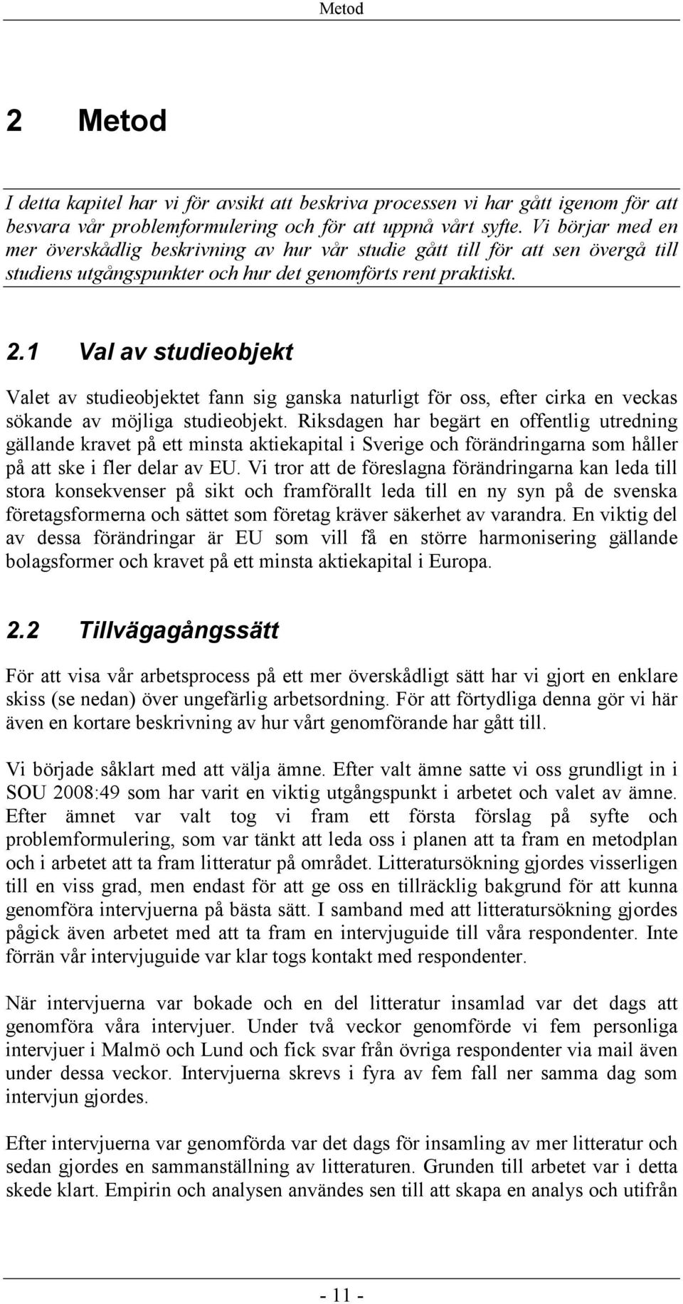 1 Val av studieobjekt Valet av studieobjektet fann sig ganska naturligt för oss, efter cirka en veckas sökande av möjliga studieobjekt.