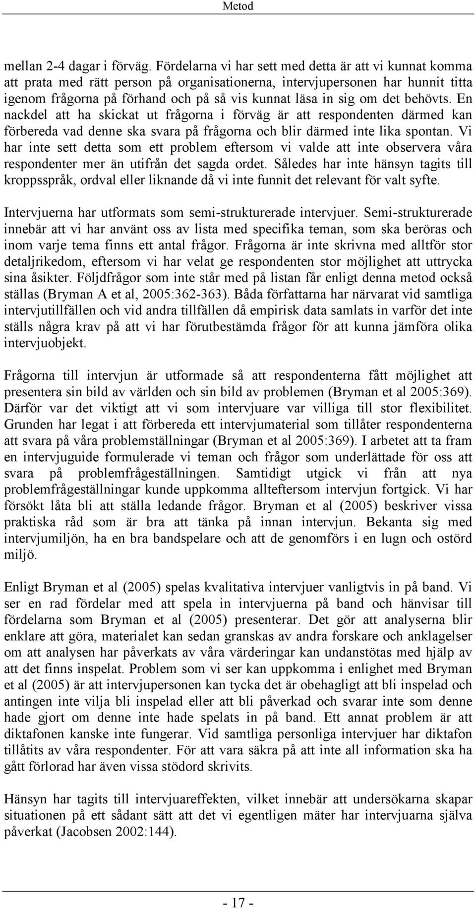 det behövts. En nackdel att ha skickat ut frågorna i förväg är att respondenten därmed kan förbereda vad denne ska svara på frågorna och blir därmed inte lika spontan.