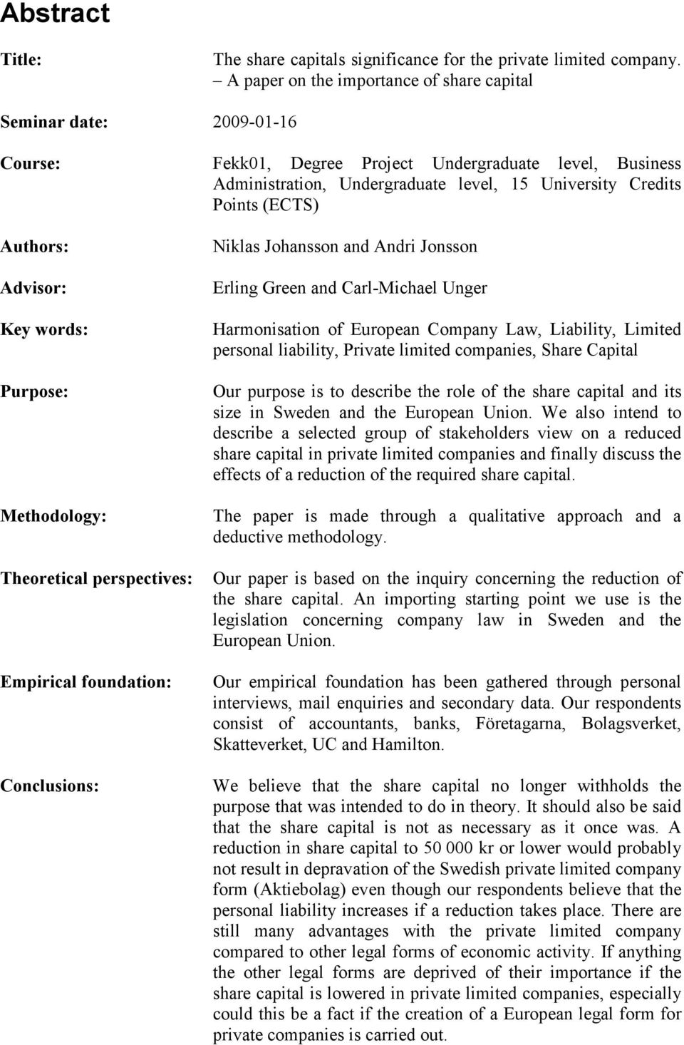 (ECTS) Authors: Advisor: Key words: Purpose: Methodology: Theoretical perspectives: Empirical foundation: Conclusions: Niklas Johansson and Andri Jonsson Erling Green and Carl-Michael Unger