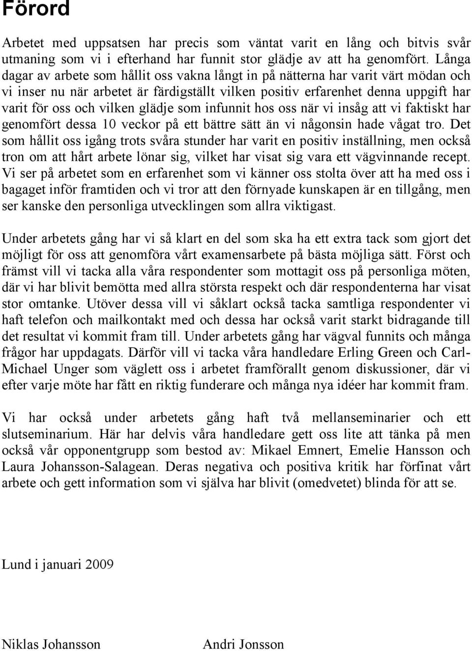 glädje som infunnit hos oss när vi insåg att vi faktiskt har genomfört dessa 10 veckor på ett bättre sätt än vi någonsin hade vågat tro.