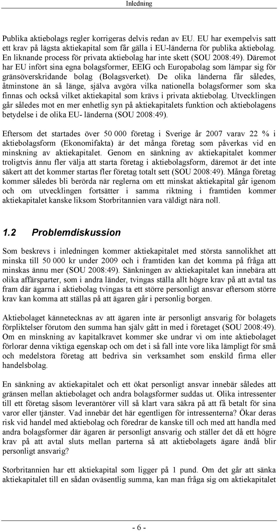 De olika länderna får således, åtminstone än så länge, själva avgöra vilka nationella bolagsformer som ska finnas och också vilket aktiekapital som krävs i privata aktiebolag.