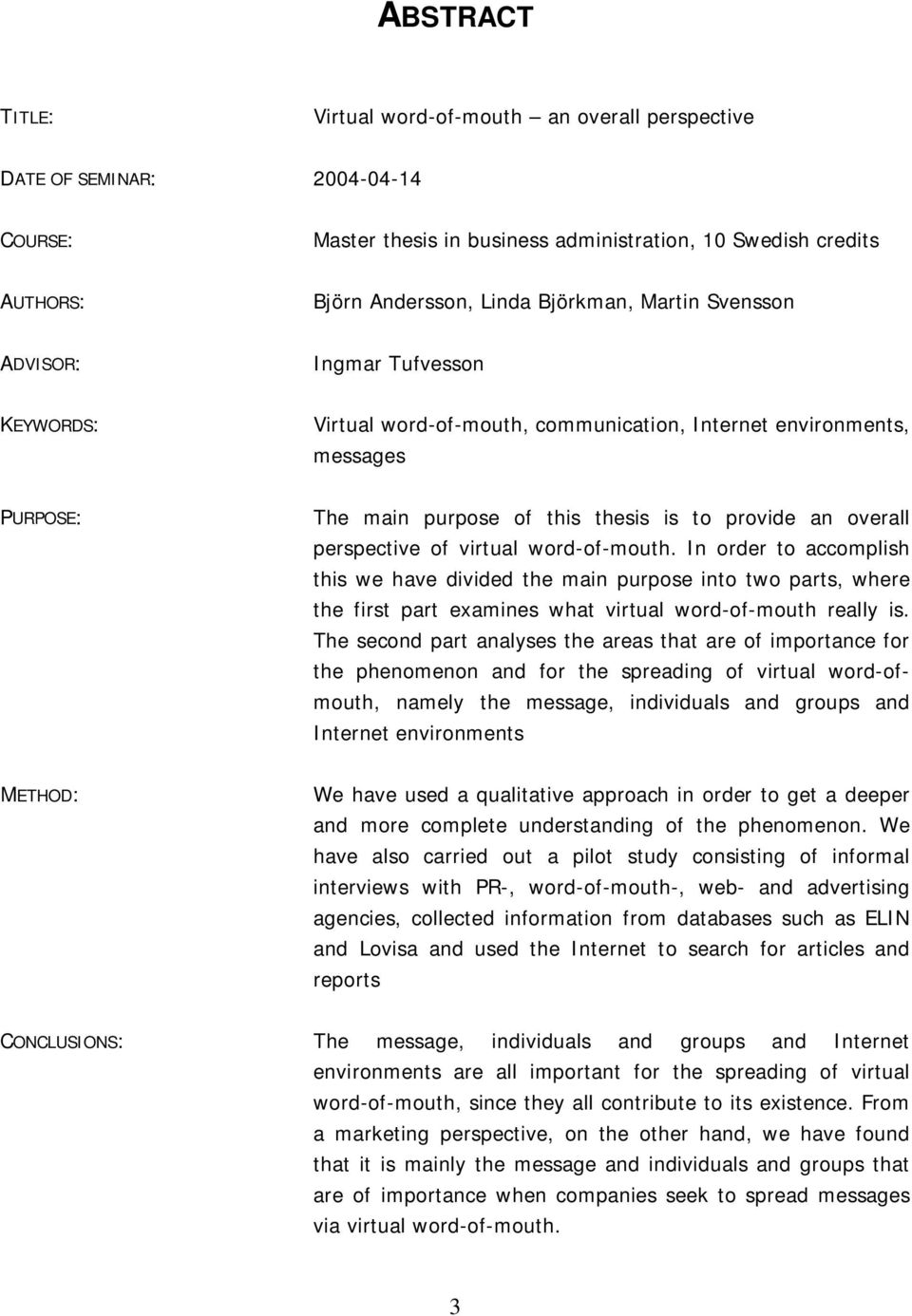 of virtual word-of-mouth. In order to accomplish this we have divided the main purpose into two parts, where the first part examines what virtual word-of-mouth really is.