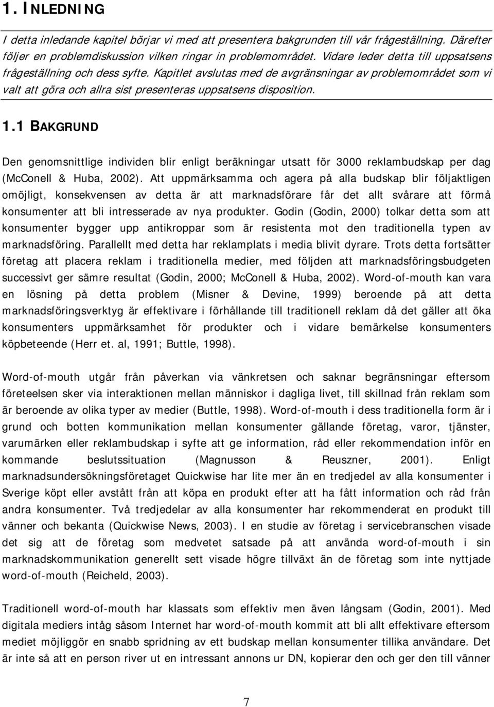 1 BAKGRUND Den genomsnittlige individen blir enligt beräkningar utsatt för 3000 reklambudskap per dag (McConell & Huba, 2002).