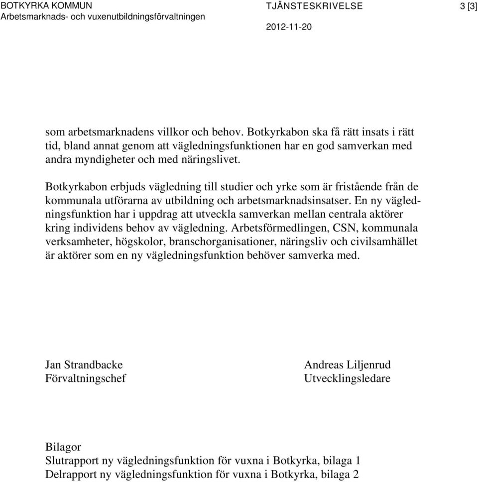 Botkyrkabon erbjuds vägledning till studier och yrke som är fristående från de kommunala utförarna av utbildning och arbetsmarknadsinsatser.