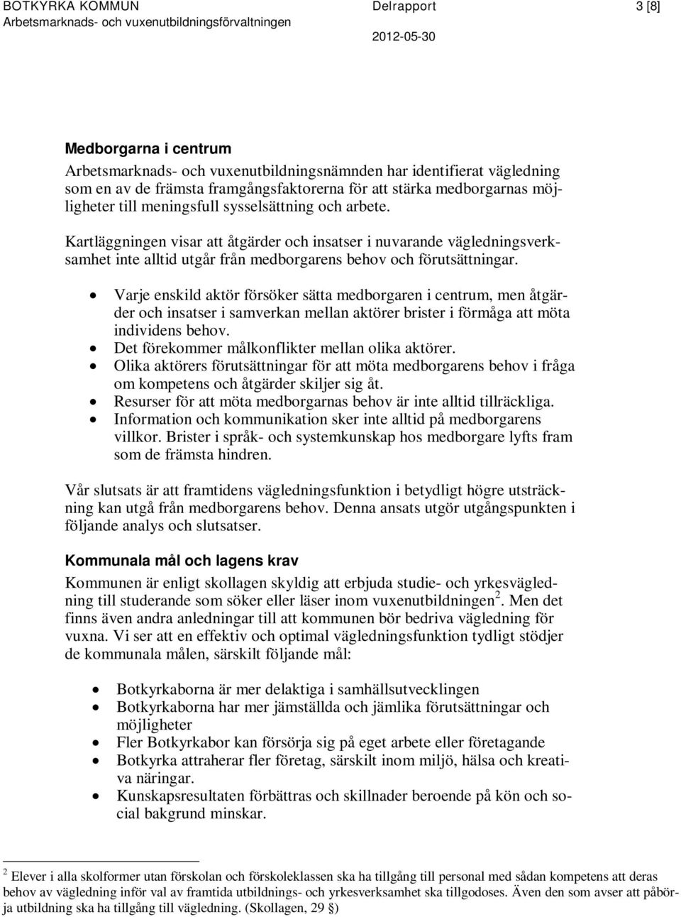 Kartläggningen visar att åtgärder och insatser i nuvarande vägledningsverksamhet inte alltid utgår från medborgarens behov och förutsättningar.