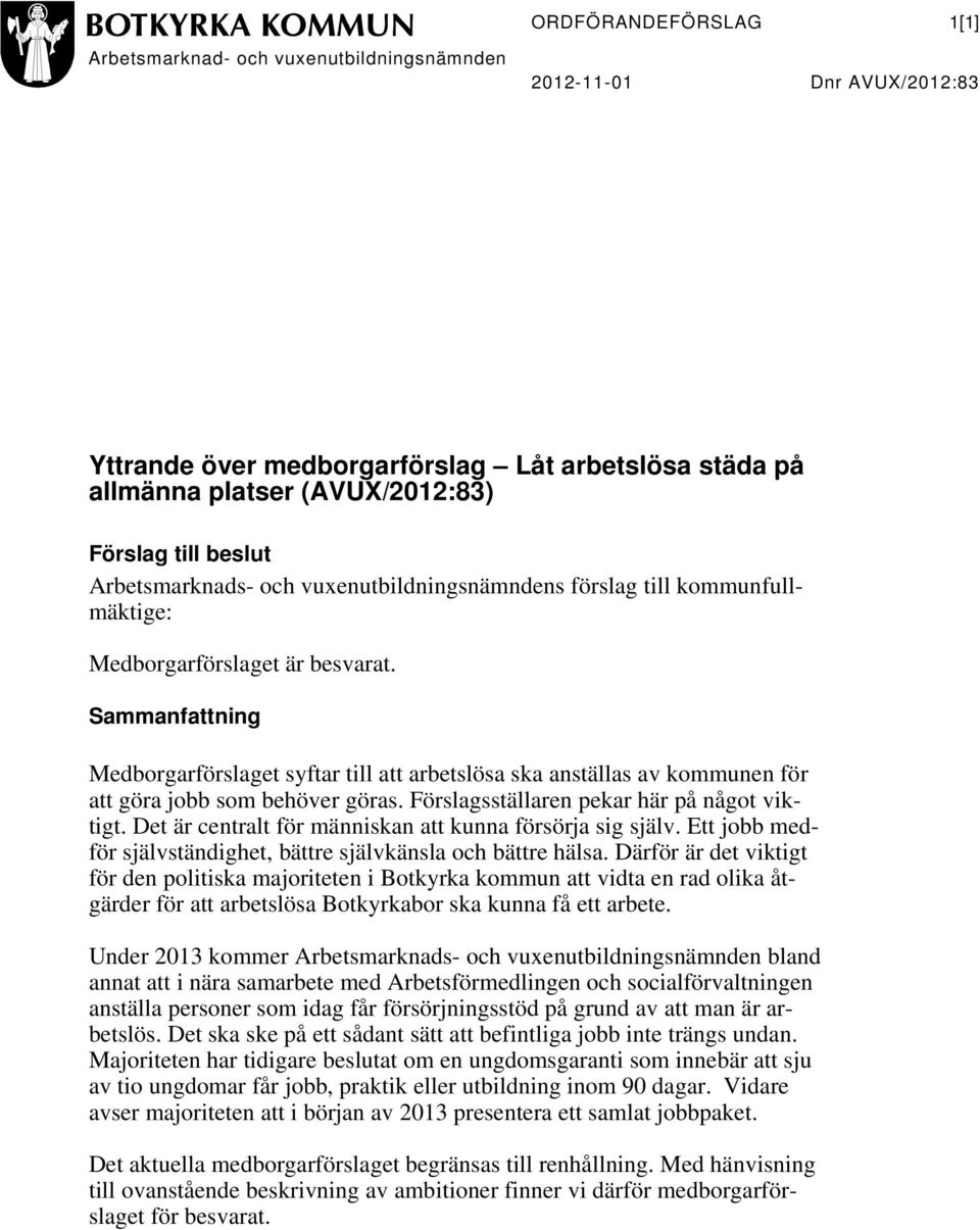 Sammanfattning Medborgarförslaget syftar till att arbetslösa ska anställas av kommunen för att göra jobb som behöver göras. Förslagsställaren pekar här på något viktigt.