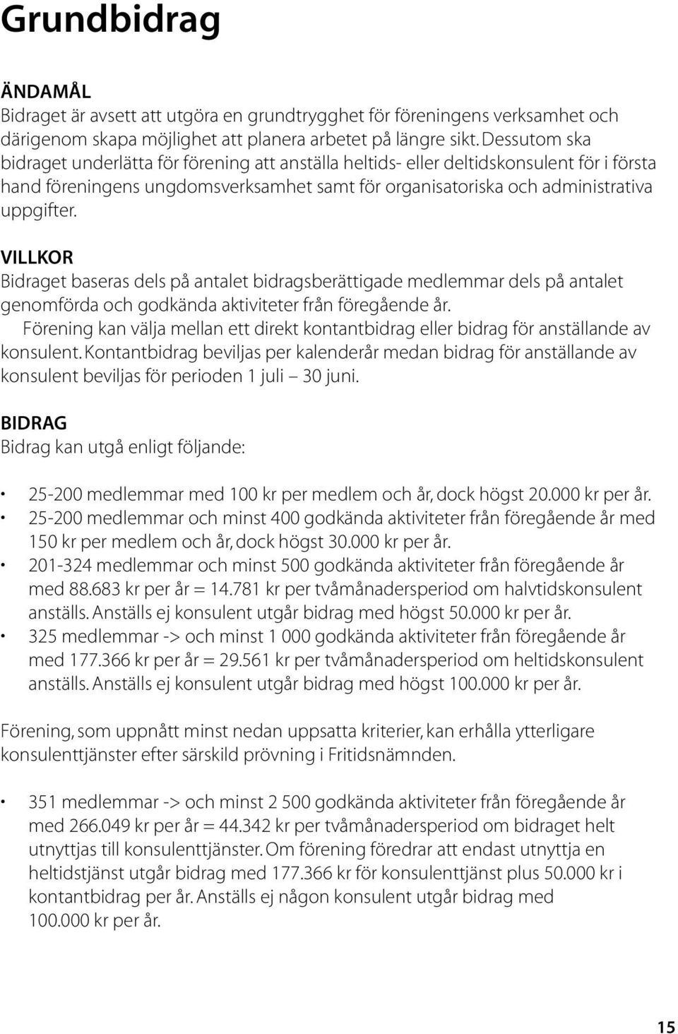 VILLKOR Bidraget baseras dels på antalet bidragsberättigade medlemmar dels på antalet genomförda och godkända aktiviteter från föregående år.