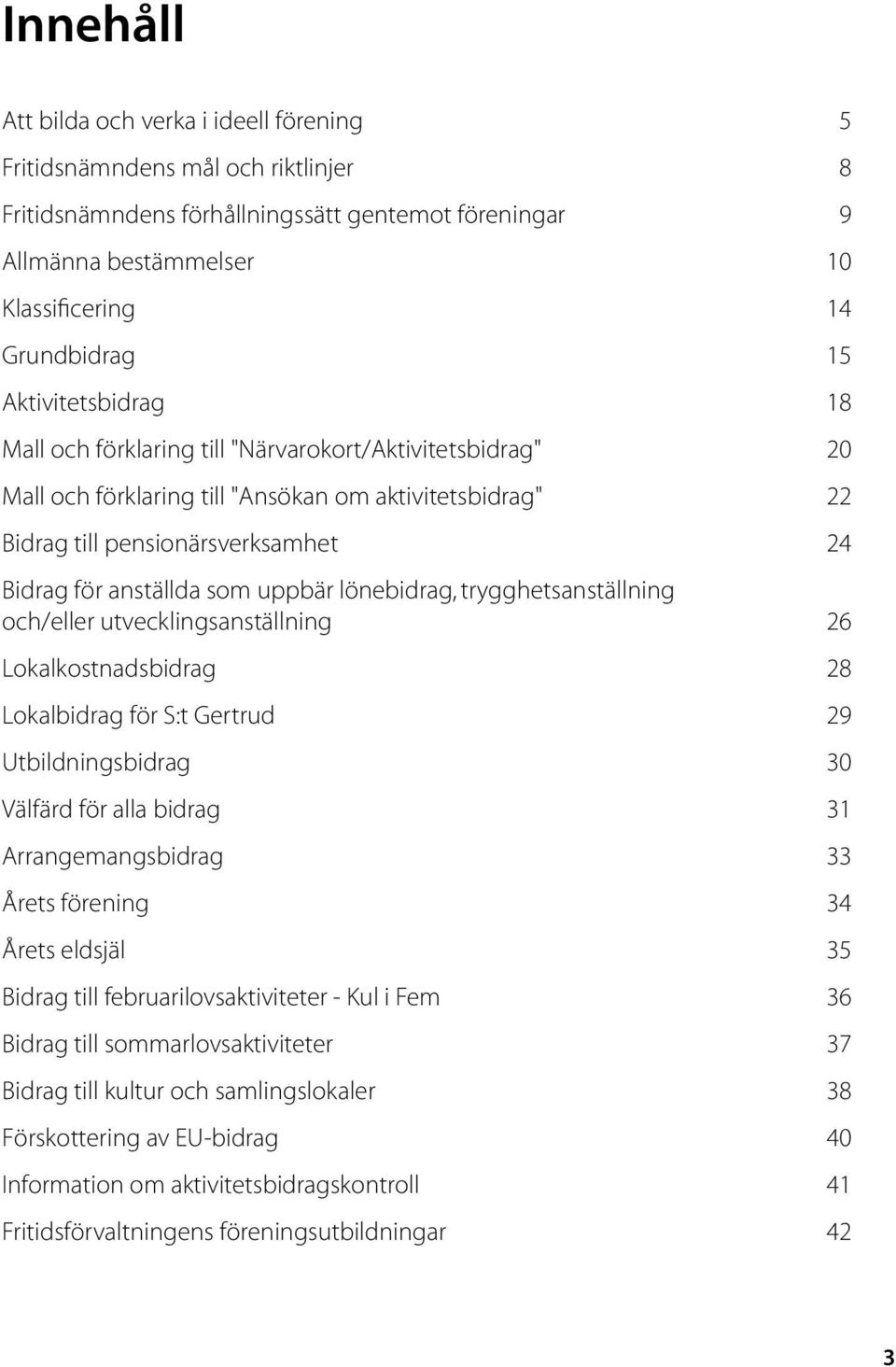 uppbär lönebidrag, trygghetsanställning och/eller utvecklingsanställning 26 Lokalkostnadsbidrag 28 Lokalbidrag för S:t Gertrud 29 Utbildningsbidrag 30 Välfärd för alla bidrag 31 Arrangemangsbidrag 33