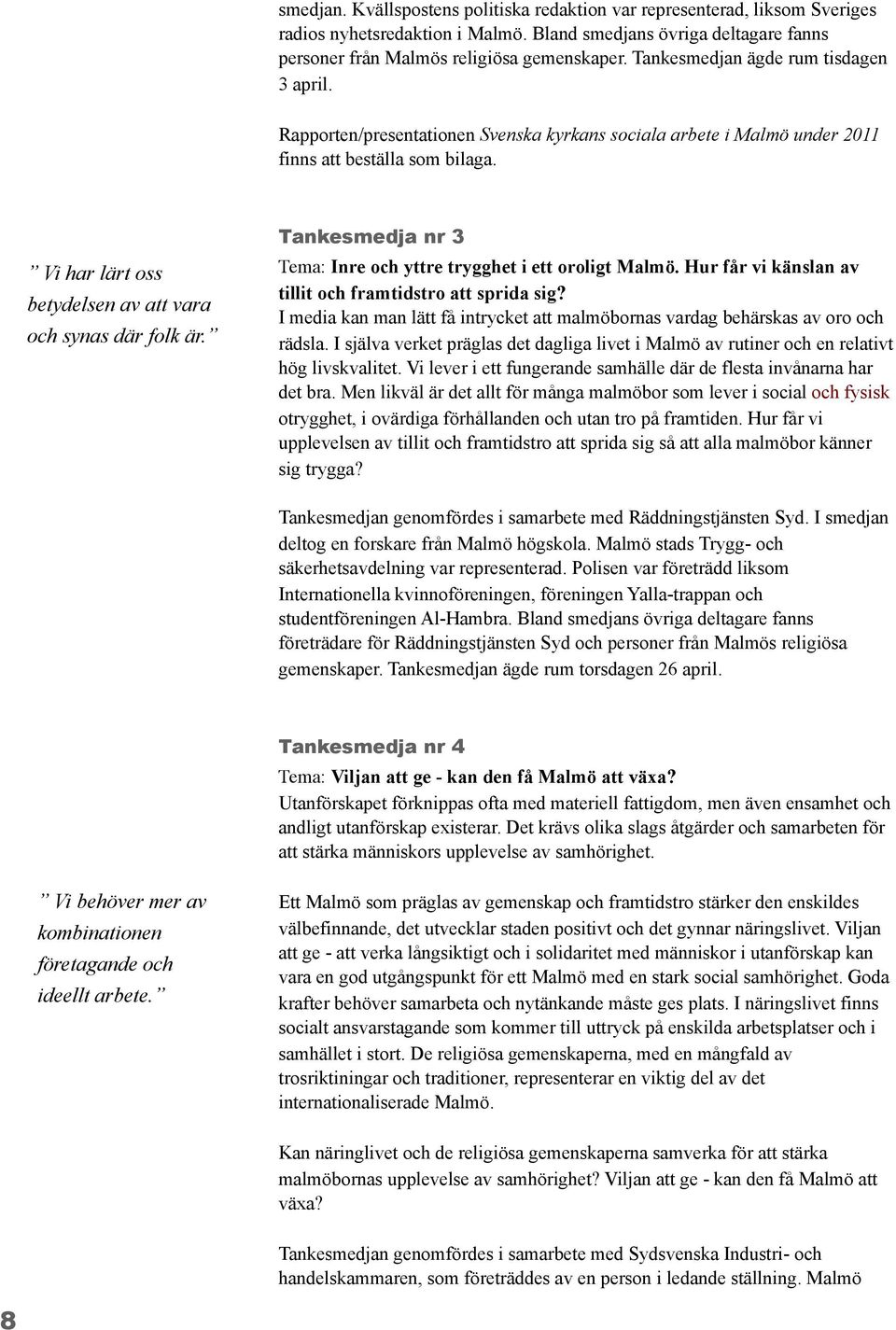 Vi har lärt oss betydelsen av att vara och synas där folk är. Tankesmedja nr 3 Tema: Inre och yttre trygghet i ett oroligt Malmö. Hur får vi känslan av tillit och framtidstro att sprida sig?