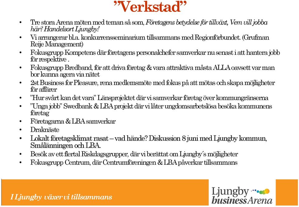 Fokusgrupp Bredband, för att driva företag & vara attraktiva måsta ALLA oavsett var man bor kunna agera via nätet 2st Business for Pleasure, rena medlemsmöte med fokus på att mötas och skapa