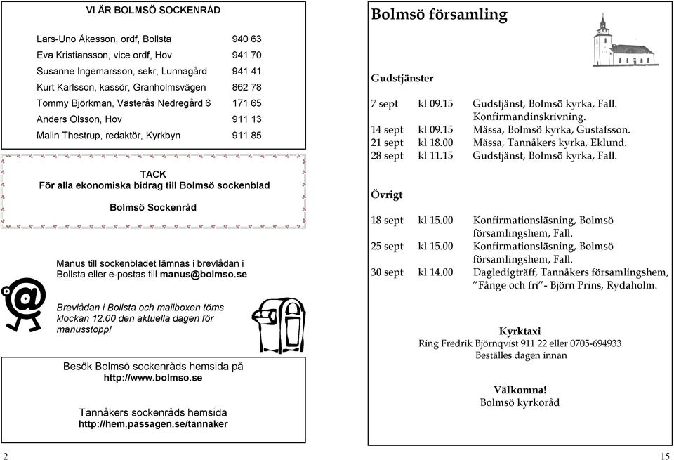 sockenbladet lämnas i brevlådan i Bollsta eller e-postas till manus@bolmso.se Brevlådan i Bollsta och mailboxen töms klockan 12.00 den aktuella dagen för manusstopp!