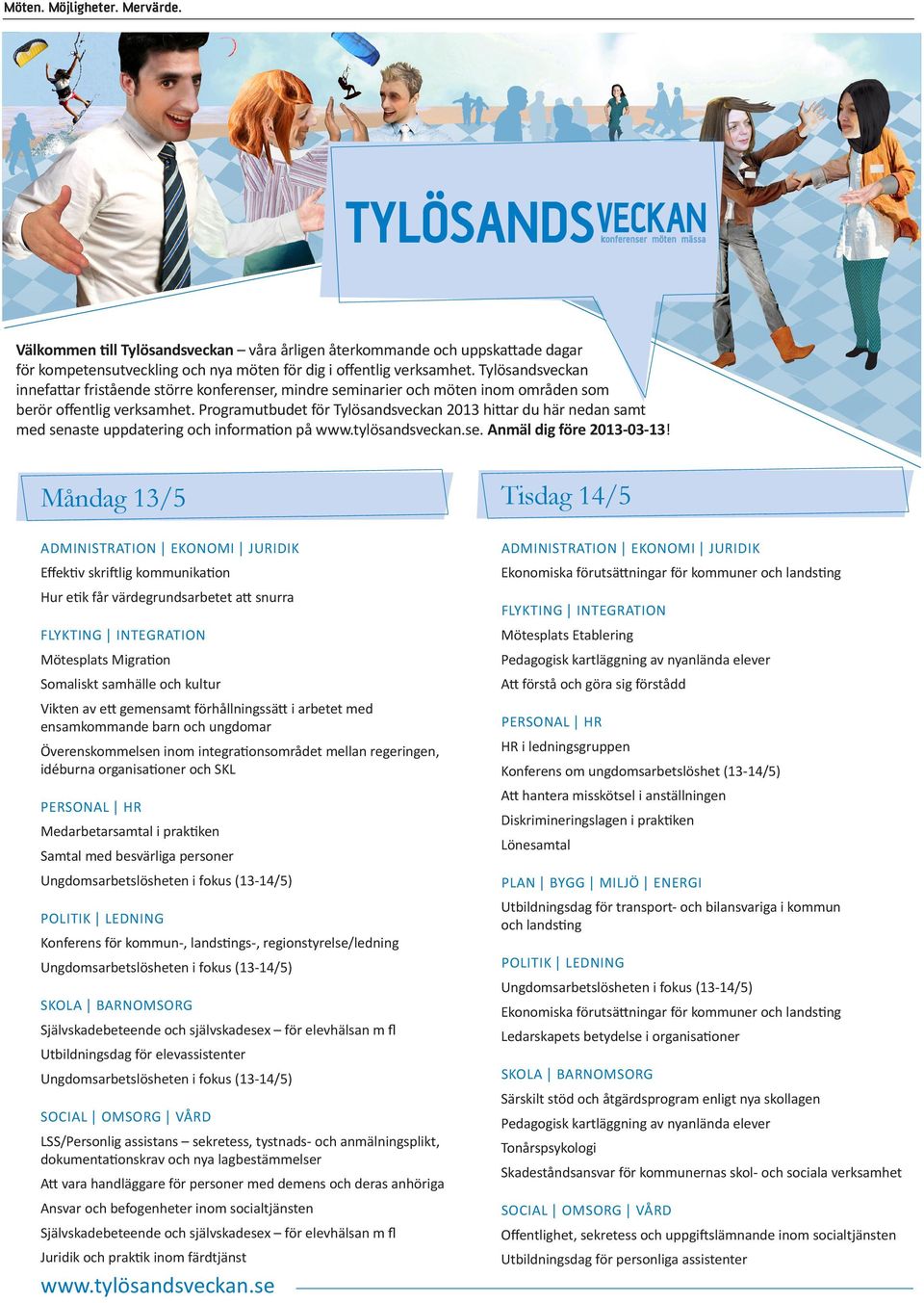Programutbudet för Tylösandsveckan 2013 hittar du här nedan samt med senaste uppdatering och information på www.tylösandsveckan.se. Anmäl dig före 2013-03-13!