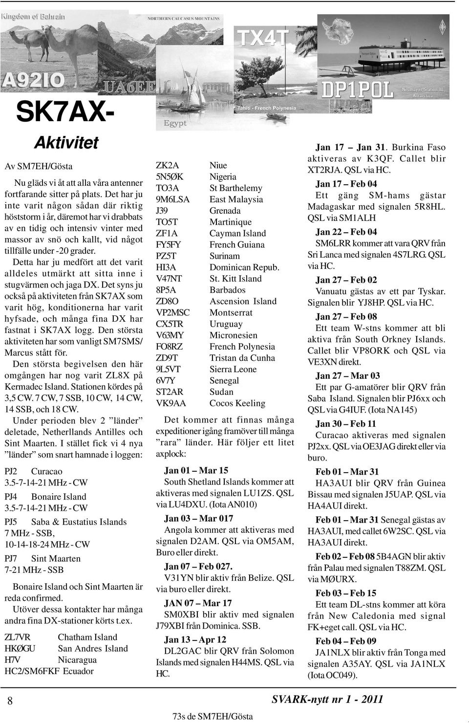 Detta har ju medfört att det varit alldeles utmärkt att sitta inne i stugvärmen och jaga DX.