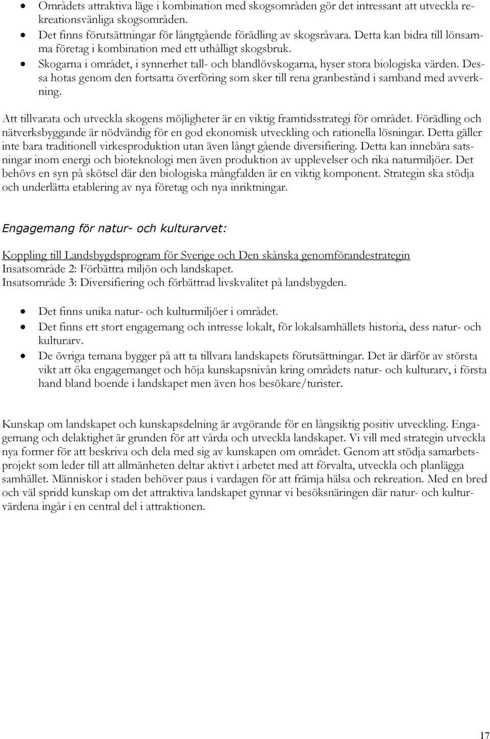 Dessa hotas genom den fortsatta överföring som sker till rena granbestånd i samband med avverkning. Att tillvarata och utveckla skogens möjligheter är en viktig framtidsstrategi för området.