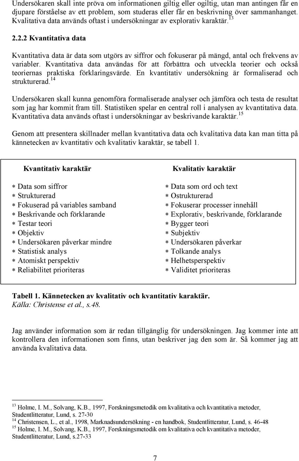 2.2 Kvantitativa data Kvantitativa data är data som utgörs av siffror och fokuserar på mängd, antal och frekvens av variabler.