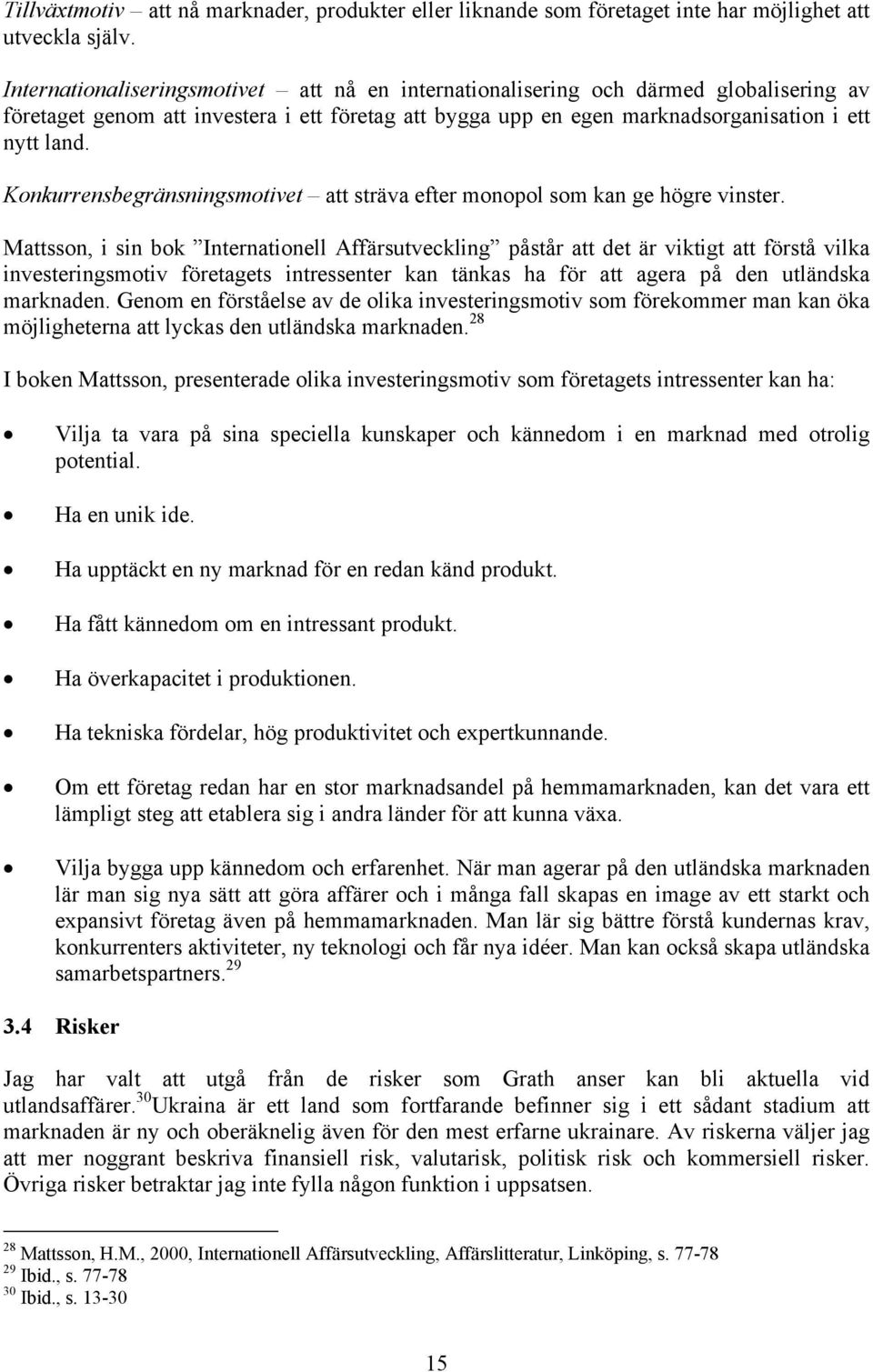 Konkurrensbegränsningsmotivet att sträva efter monopol som kan ge högre vinster.