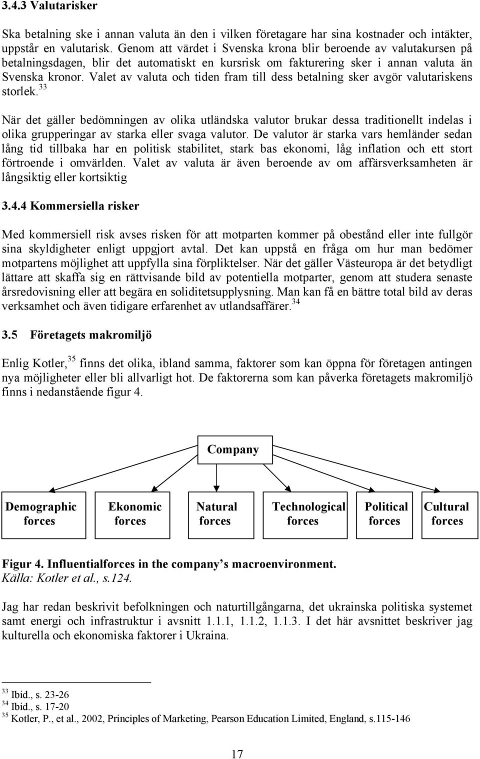 Valet av valuta och tiden fram till dess betalning sker avgör valutariskens storlek.