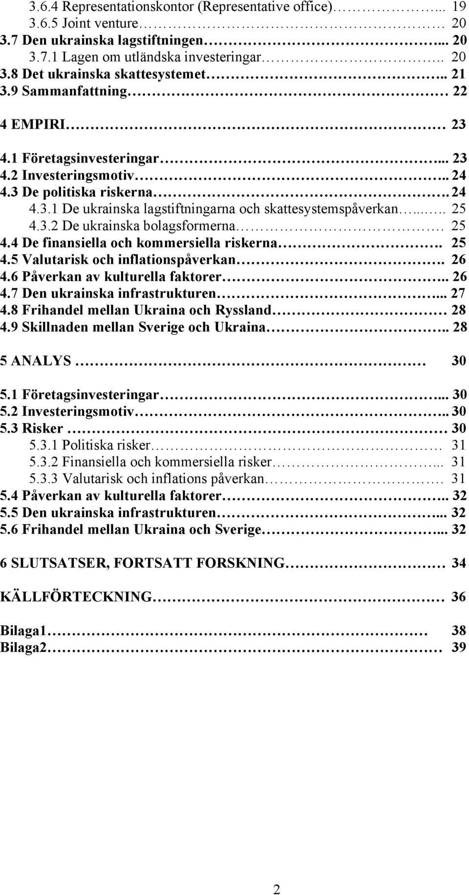 3.2 De ukrainska bolagsformerna. 25 4.4 De finansiella och kommersiella riskerna. 25 4.5 Valutarisk och inflationspåverkan. 26 4.6 Påverkan av kulturella faktorer.. 26 4.7 Den ukrainska infrastrukturen.