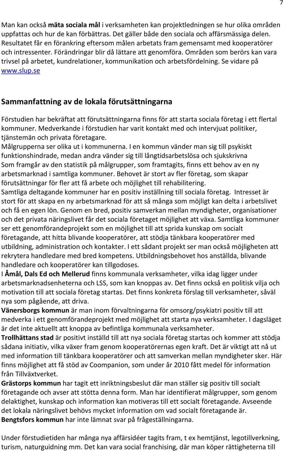 Områden som berörs kan vara trivsel på arbetet, kundrelationer, kommunikation och arbetsfördelning. Se vidare på www.slup.